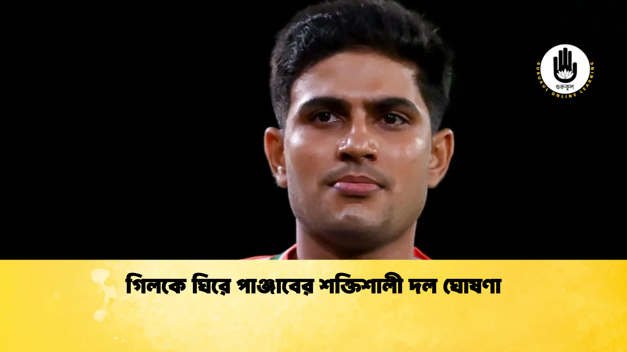 গিলকে ঘিরে পাঞ্জাবের শক্তিশালী দল ঘোষণা ক্রিকেট গুরুকুল, GOLN
