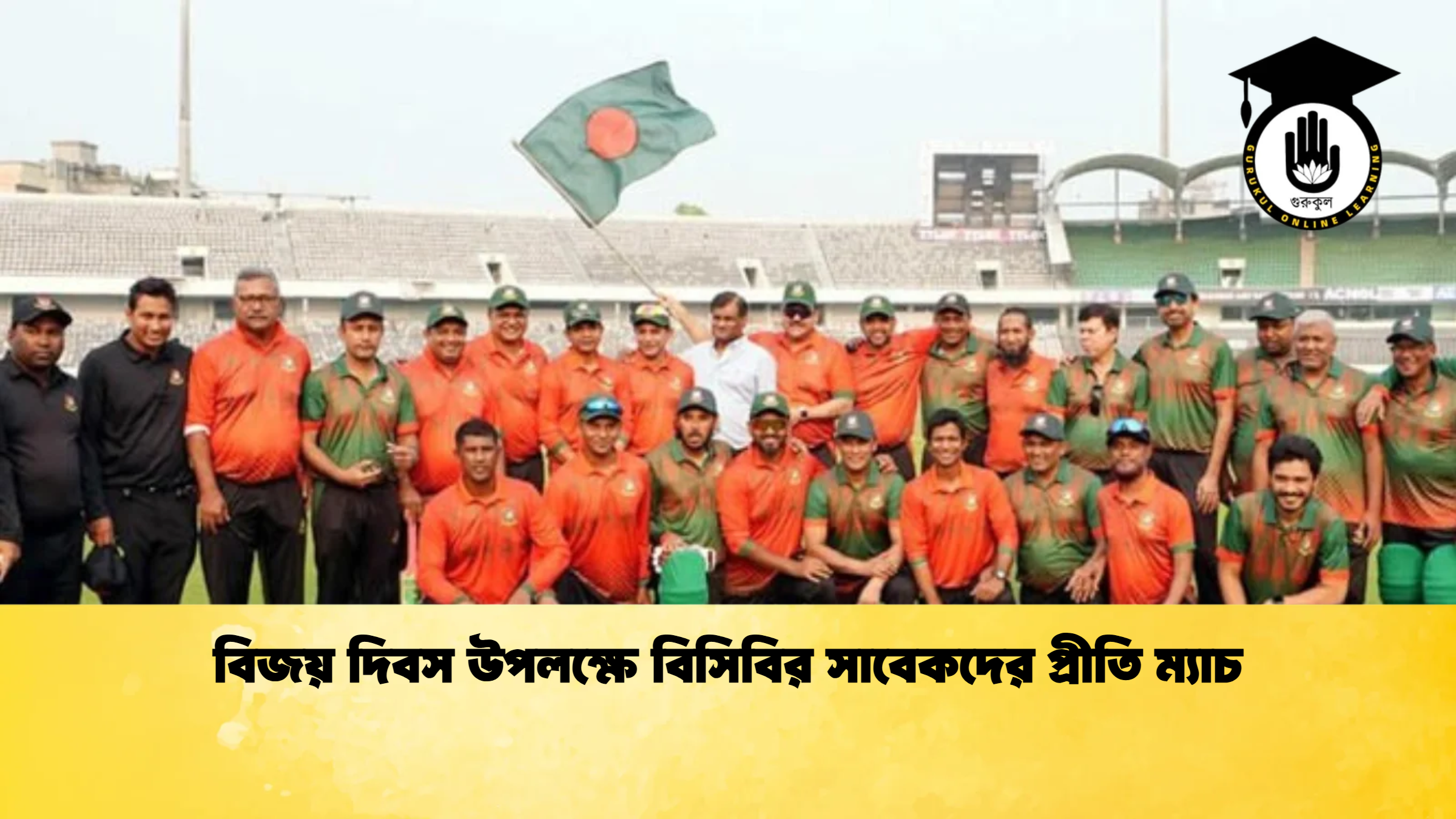 বিজয় দিবস উপলক্ষে বিসিবির সাবেকদের প্রীতি ম্যাচ ক্রিকেট গুরুকুল, GOLN
