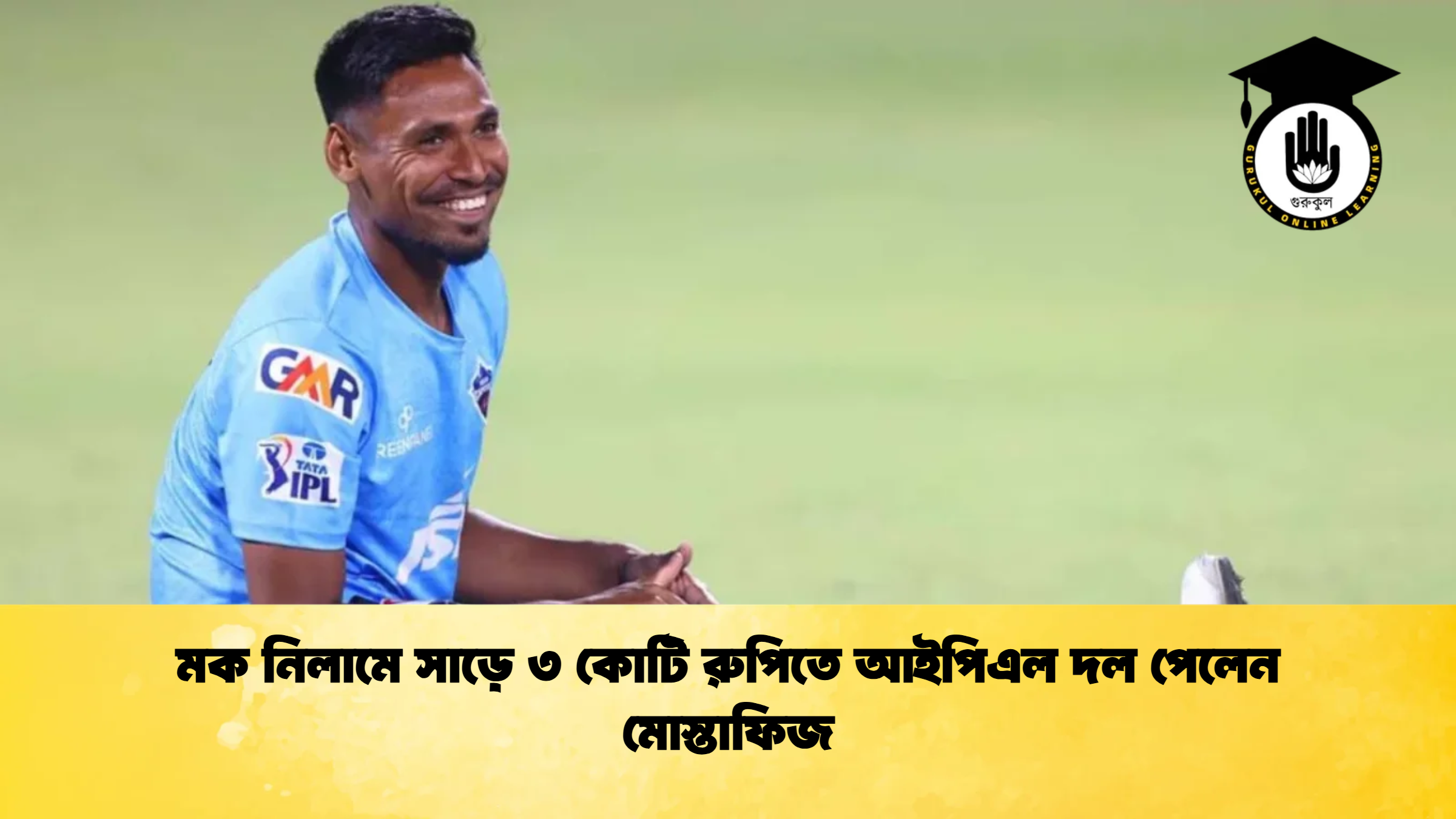 মক নিলামে সাড়ে ৩ কোটি রুপিতে আইপিএল দল পেলেন মোস্তাফিজ 2 ক্রিকেট গুরুকুল, GOLN