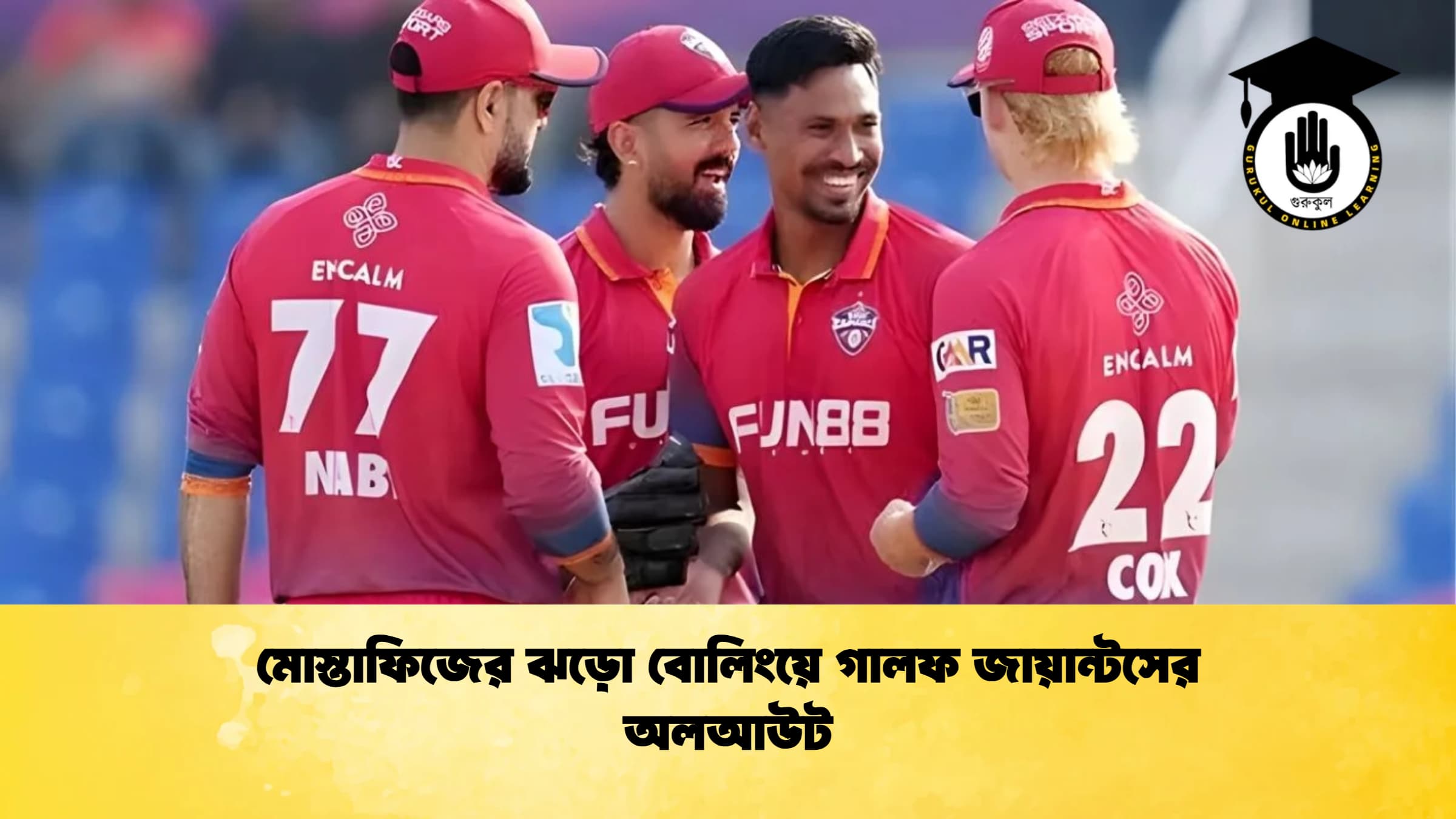 মোস্তাফিজের ঝড়ো বোলিংয়ে গালফ জায়ান্টসের অলআউট ক্রিকেট গুরুকুল, GOLN