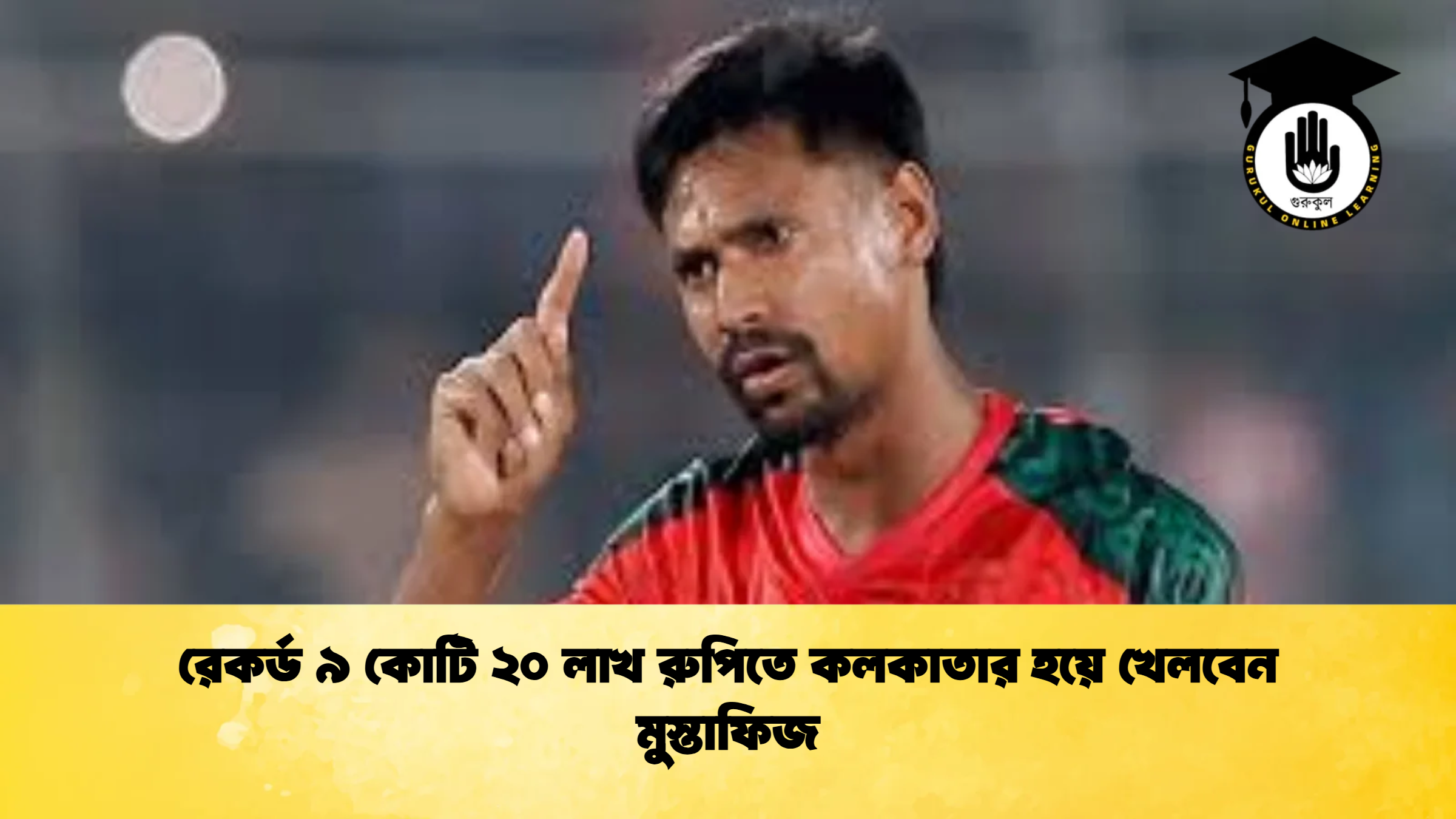 রেকর্ড ৯ কোটি ২০ লাখ রুপিতে কলকাতার হয়ে খেলবেন মুস্তাফিজ ক্রিকেট গুরুকুল, GOLN
