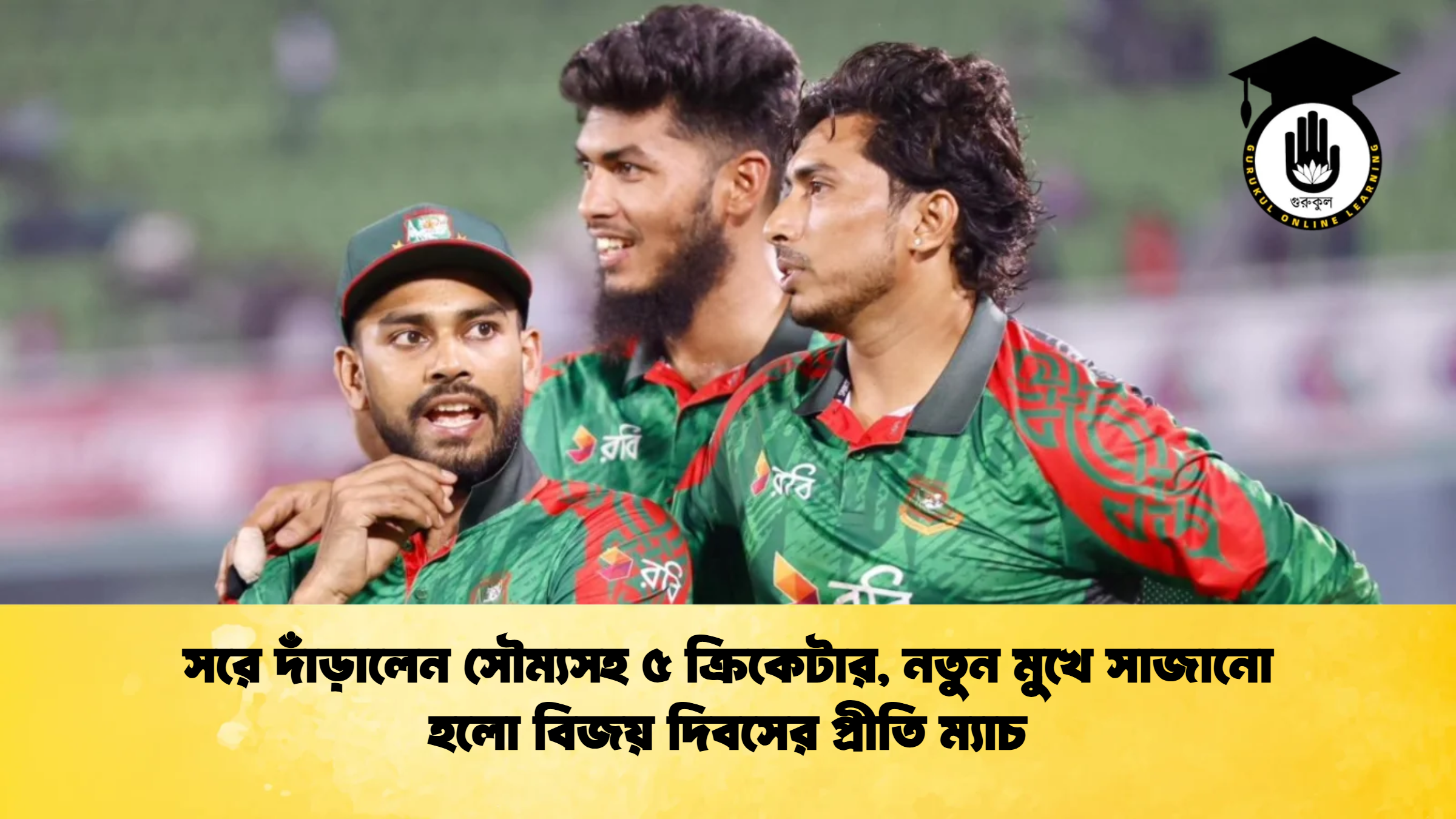 সরে দাঁড়ালেন সৌম্যসহ ৫ ক্রিকেটার নতুন মুখে সাজানো হলো বিজয় দিবসের প্রীতি ম্যাচ ক্রিকেট গুরুকুল, GOLN