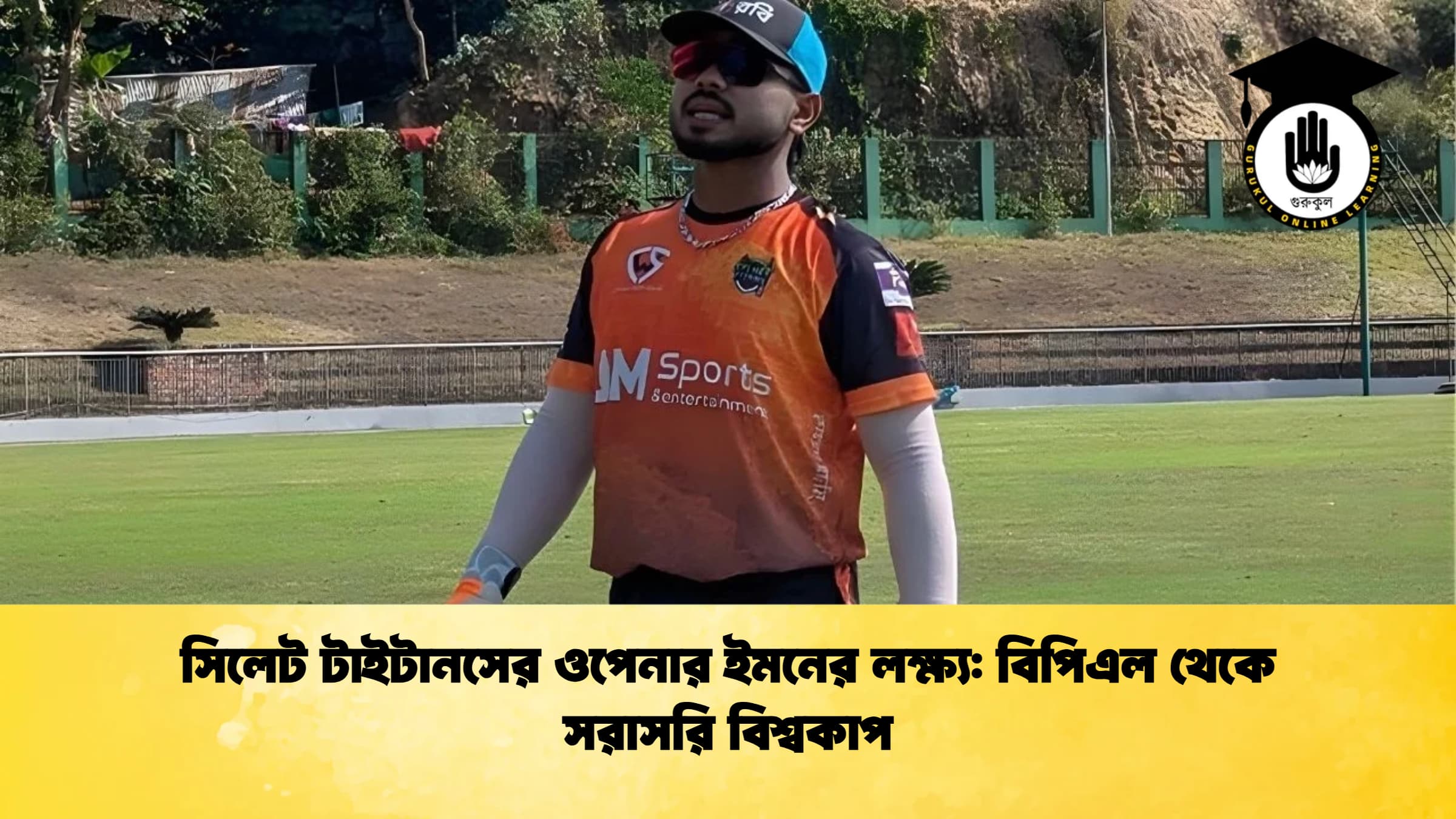 সিলেট টাইটানসের ওপেনার ইমনের লক্ষ্য বিপিএল থেকে সরাসরি বিশ্বকাপ ক্রিকেট গুরুকুল, GOLN
