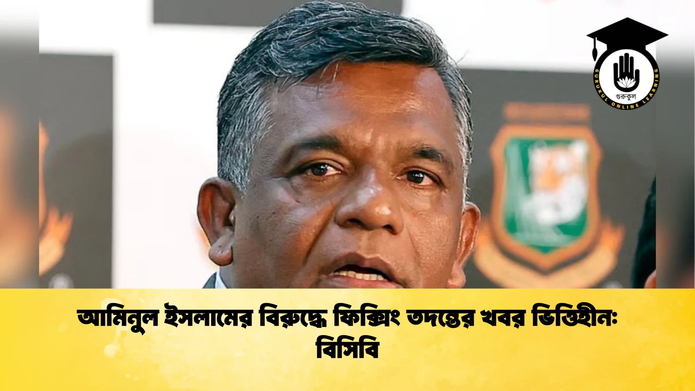 আমিনুল ইসলামের বিরুদ্ধে ফিক্সিং তদন্তের খবর ভিত্তিহীন বিসিবি 1 ক্রিকেট গুরুকুল, GOLN