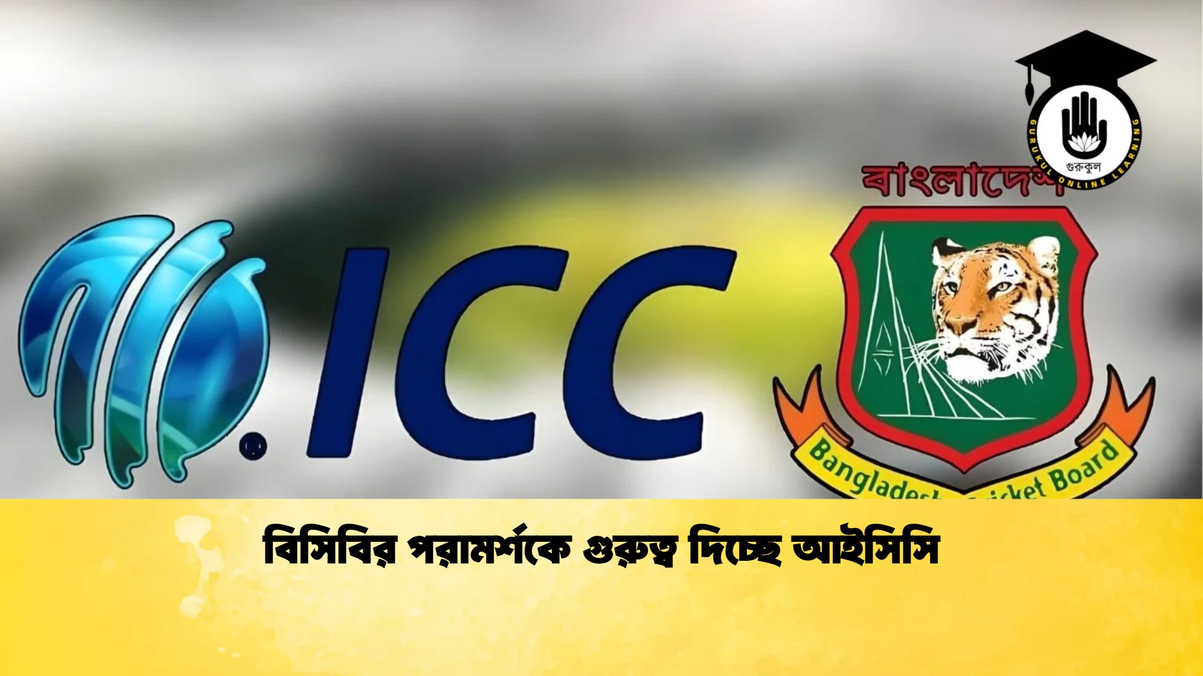বিসিবির পরামর্শকে গুরুত্ব দিচ্ছে আইসিসি ক্রিকেট গুরুকুল, GOLN