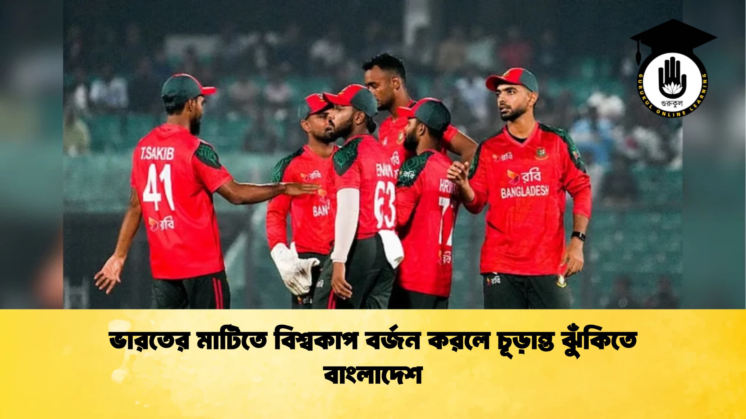 ভারতের মাটিতে বিশ্বকাপ বর্জন করলে চূড়ান্ত ঝুঁকিতে বাংলাদেশ ক্রিকেট গুরুকুল, GOLN