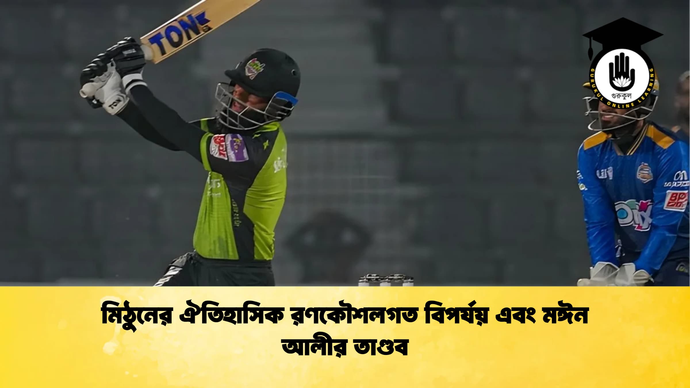মিঠুনের ঐতিহাসিক রণকৌশলগত বিপর্যয় এবং মঈন আলীর তাণ্ডব ক্রিকেট গুরুকুল, GOLN
