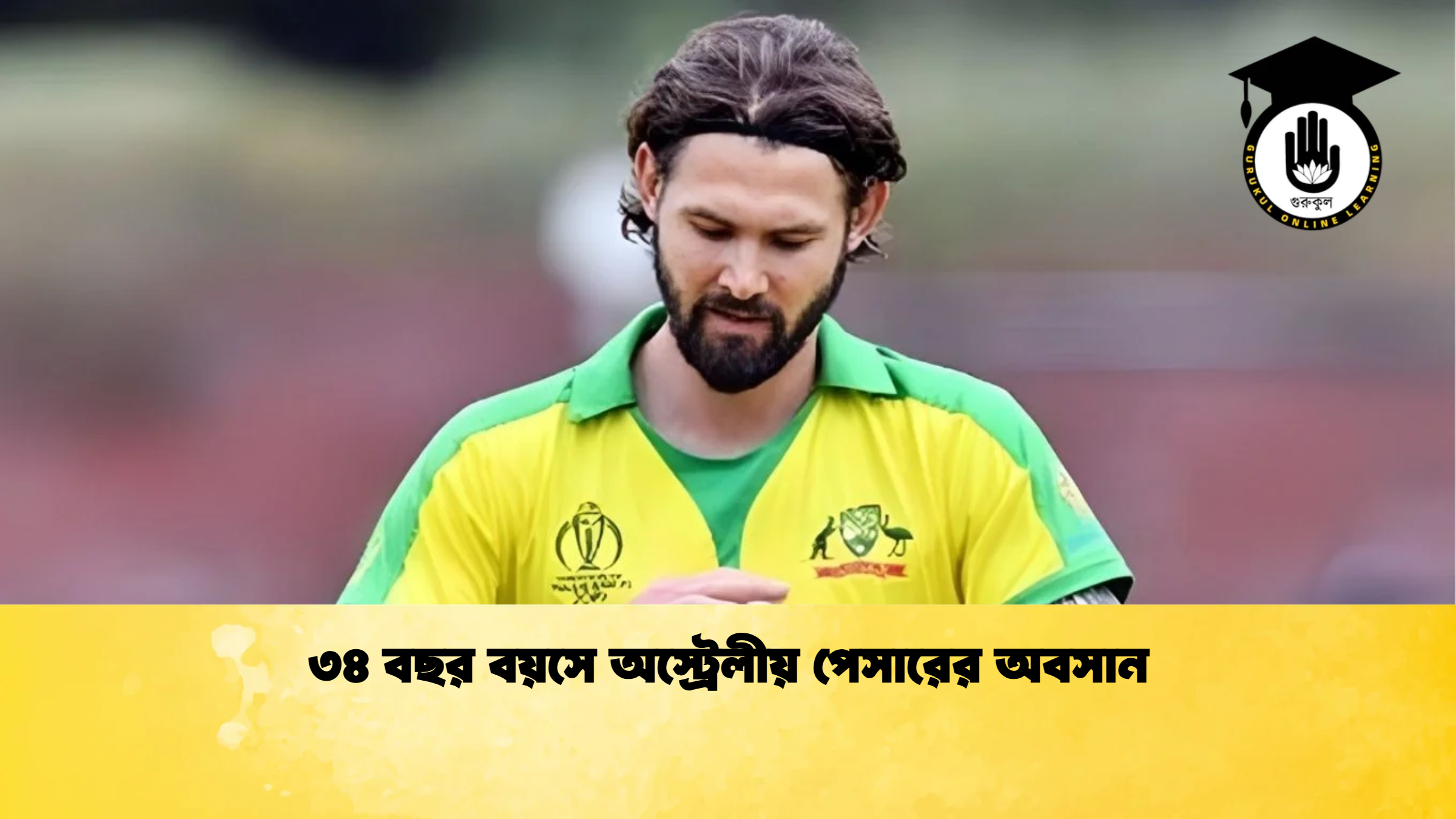 ৩৪ বছর বয়সে অস্ট্রেলীয় পেসারের অবসান ক্রিকেট গুরুকুল, GOLN