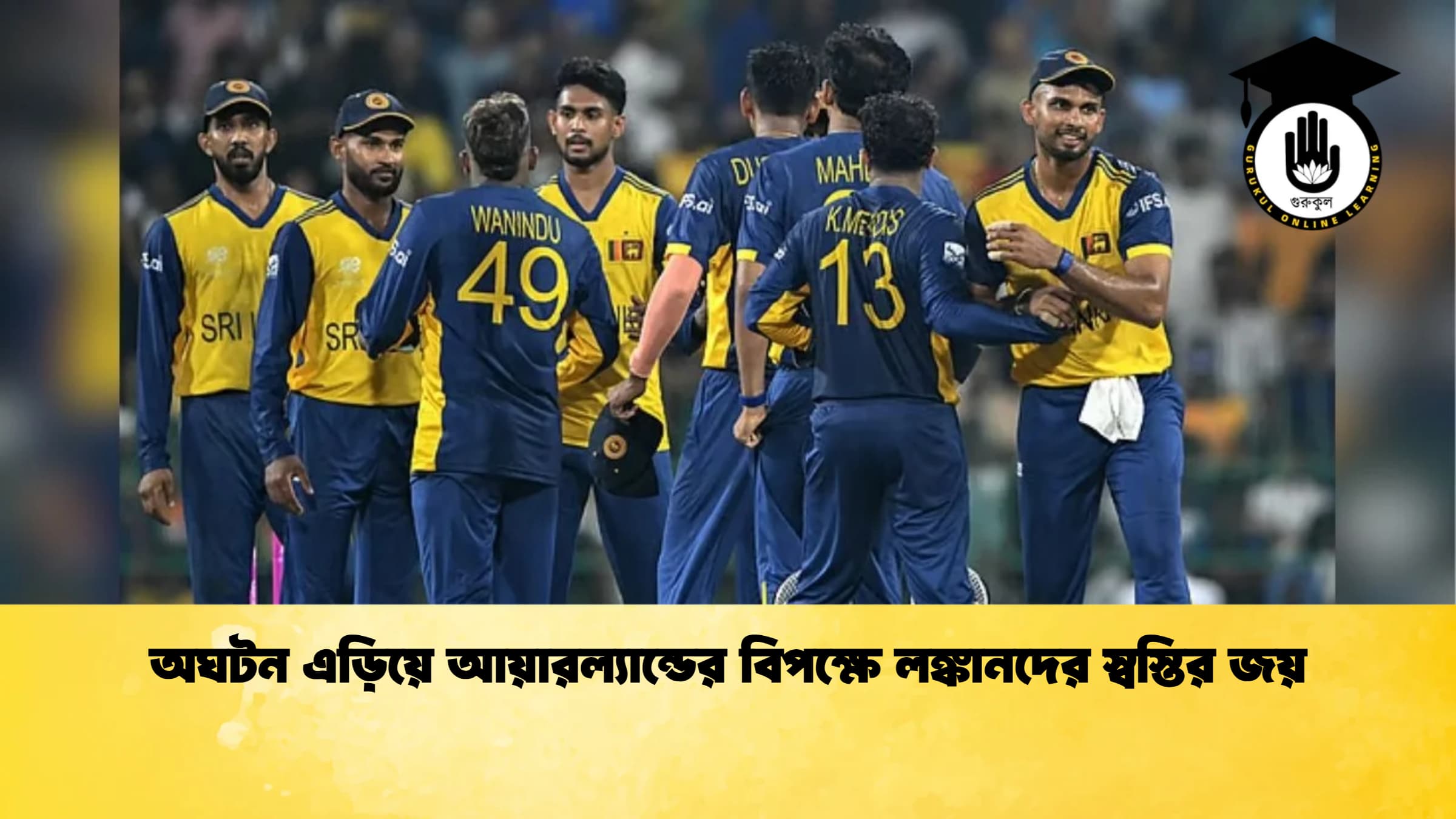 অঘটন এড়িয়ে আয়ারল্যান্ডের বিপক্ষে লঙ্কানদের স্বস্তির জয় ক্রিকেট গুরুকুল, GOLN