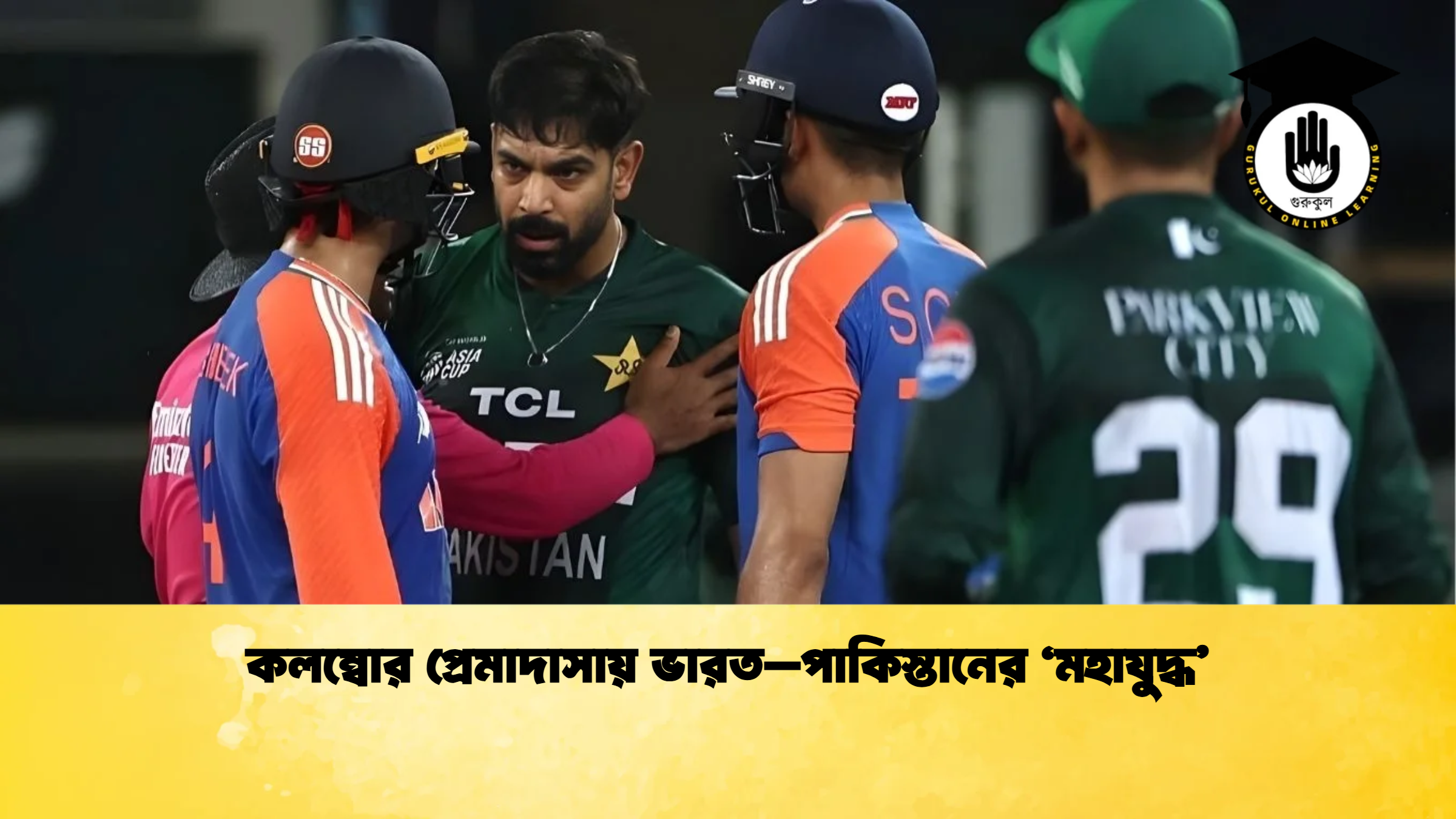 কলম্বোর প্রেমাদাসায় ভারত–পাকিস্তানের ‘মহাযুদ্ধ ক্রিকেট গুরুকুল, GOLN