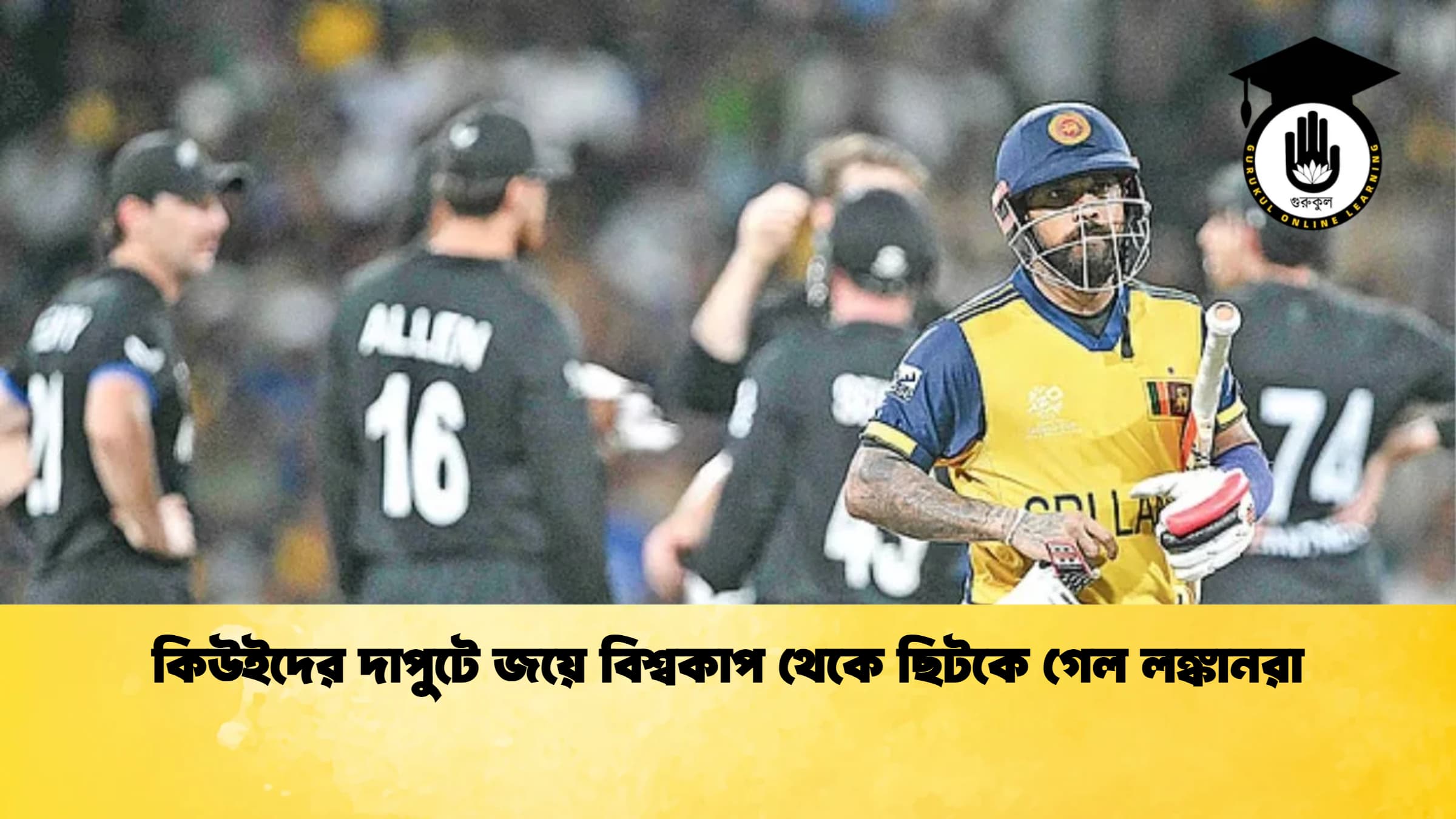 কিউইদের দাপুটে জয়ে বিশ্বকাপ থেকে ছিটকে গেল লঙ্কানরা ক্রিকেট গুরুকুল, GOLN