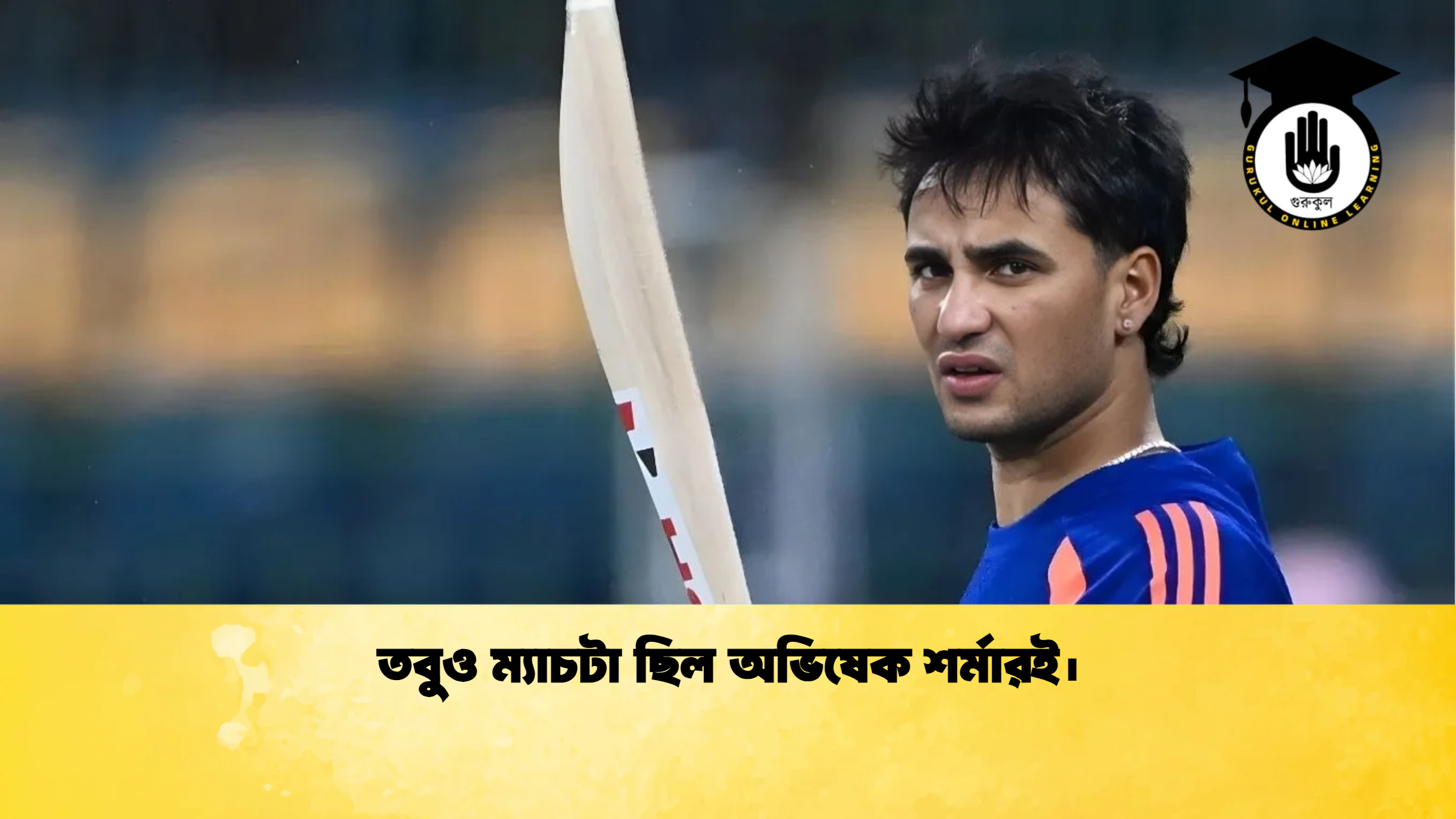 তবুও ম্যাচটা ছিল অভিষেক শর্মারই। ক্রিকেট গুরুকুল, GOLN
