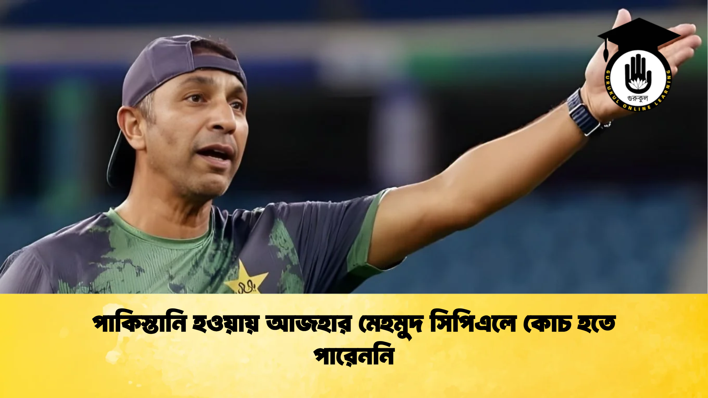 পাকিস্তানি হওয়ায় আজহার মেহমুদ সিপিএলে কোচ হতে পারেননি ক্রিকেট গুরুকুল, GOLN