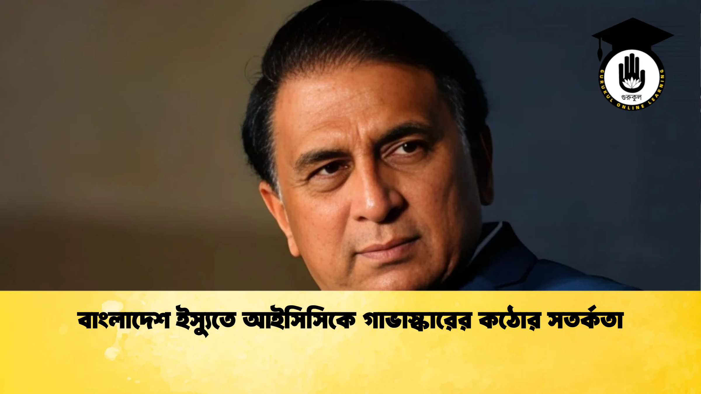 বাংলাদেশ ইস্যুতে আইসিসিকে গাভাস্কারের কঠোর সতর্কতা ক্রিকেট গুরুকুল, GOLN