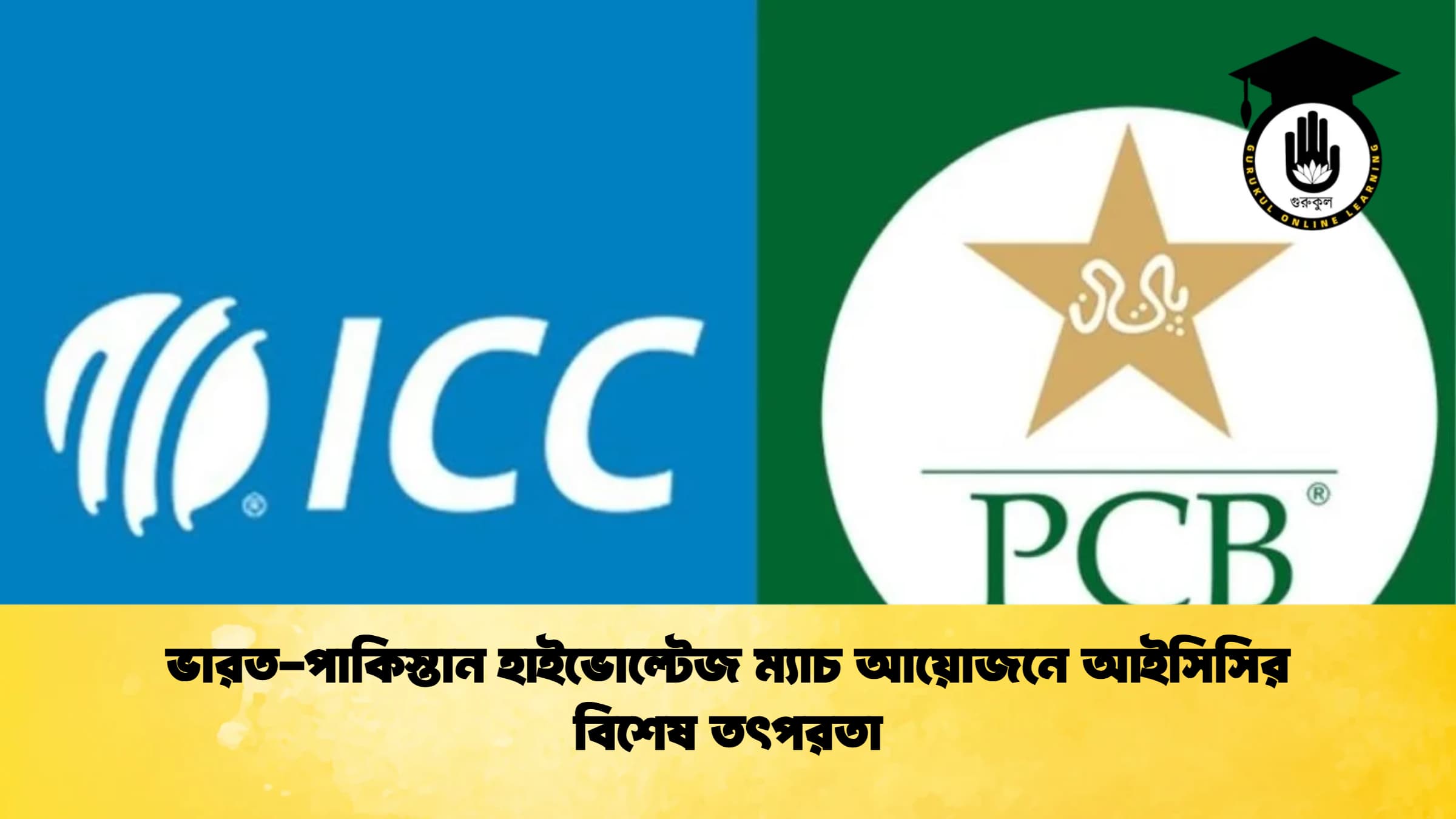 ভারত পাকিস্তান হাইভোল্টেজ ম্যাচ আয়োজনে আইসিসির বিশেষ তৎপরতা 1 ক্রিকেট গুরুকুল, GOLN