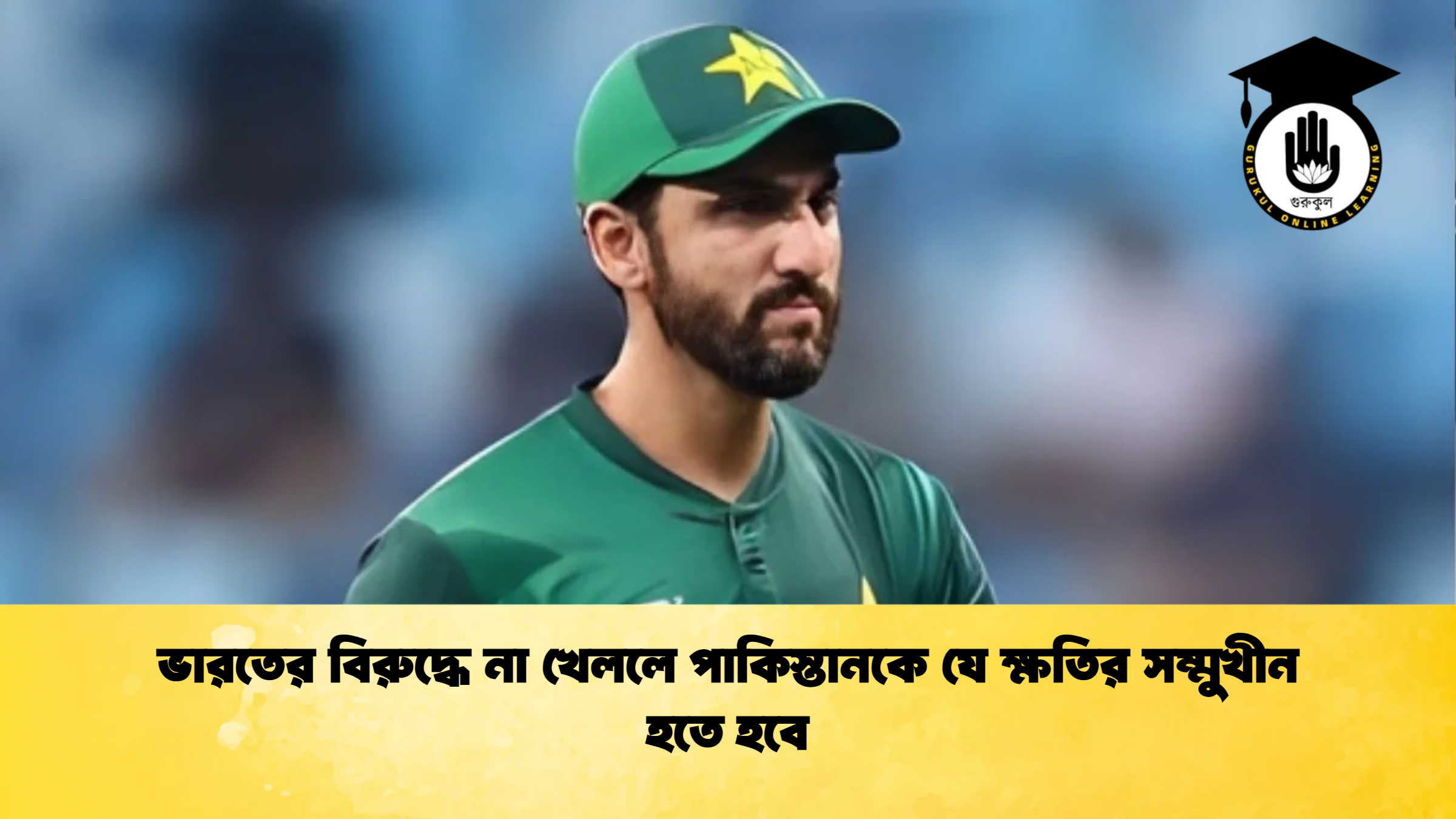 ভারতের বিরুদ্ধে না খেললে পাকিস্তানকে যে ক্ষতির সম্মুখীন হতে হবে ক্রিকেট গুরুকুল, GOLN