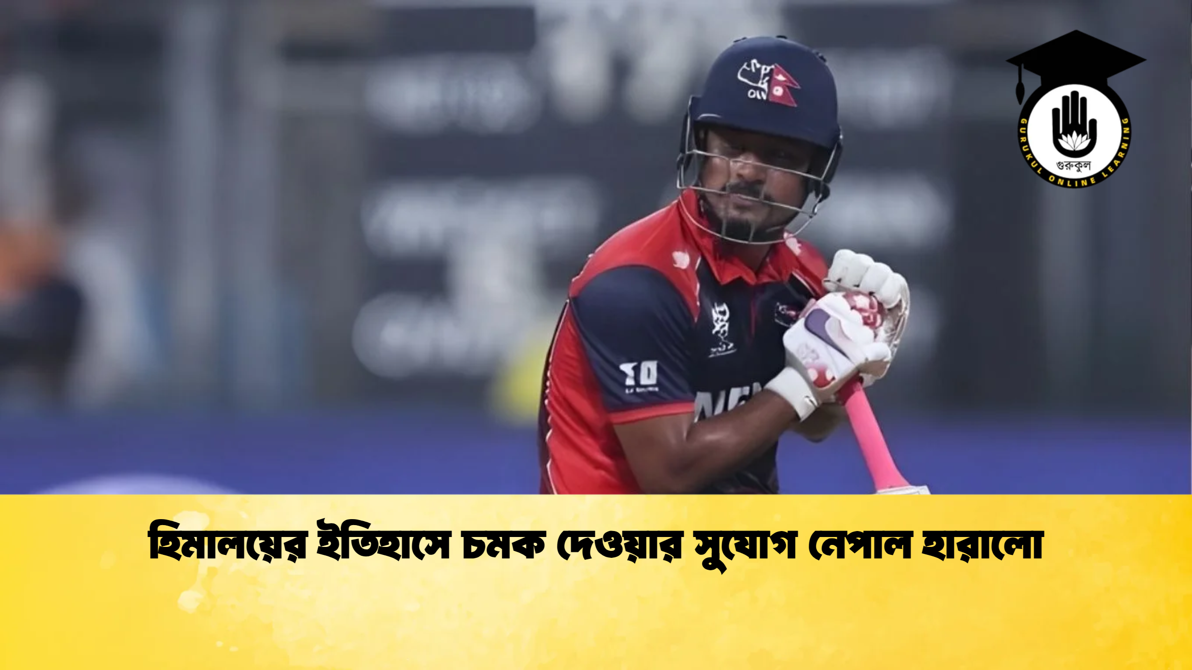 হিমালয়ের ইতিহাসে চমক দেওয়ার সুযোগ নেপাল হারালো ক্রিকেট গুরুকুল, GOLN