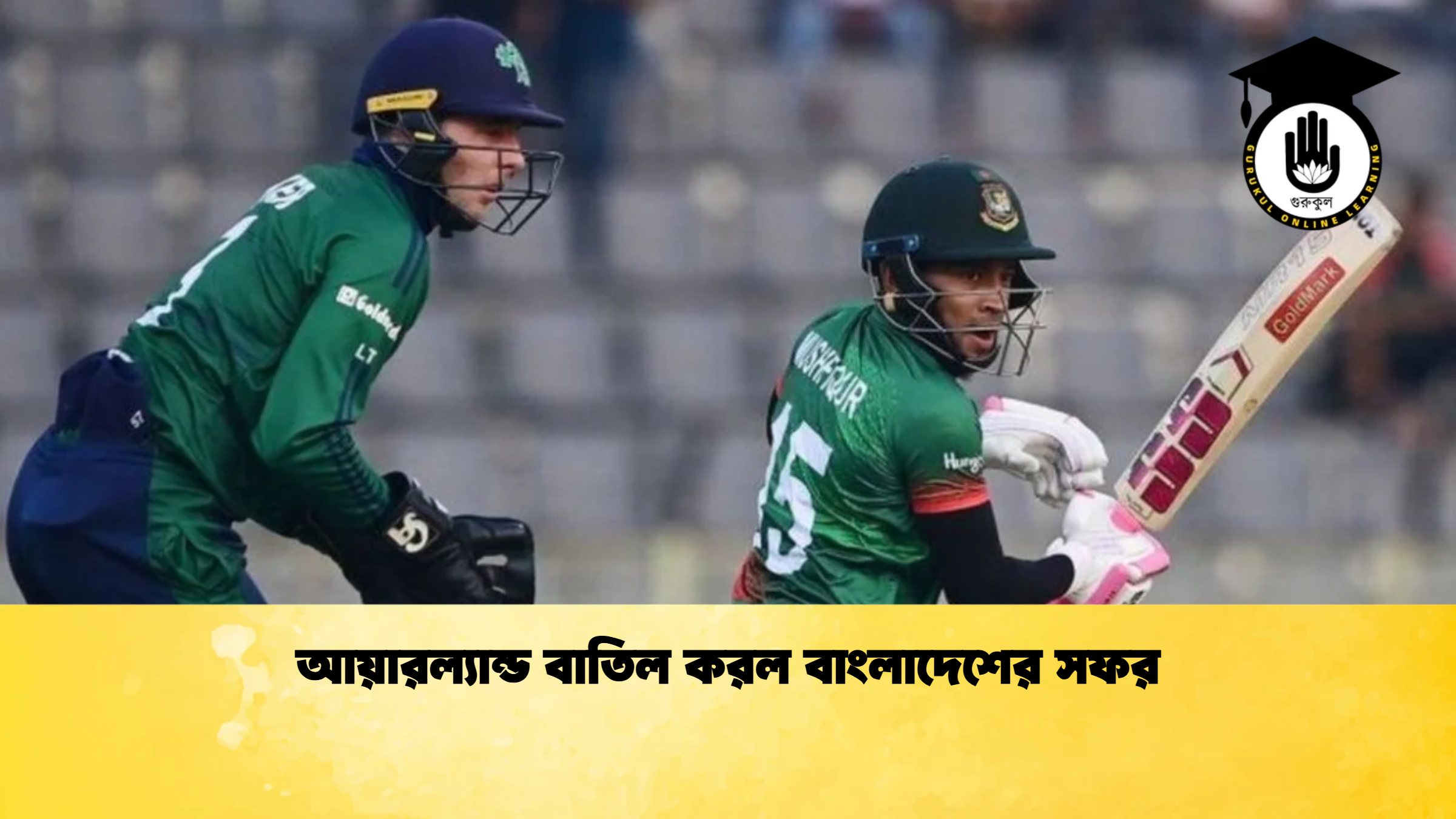 আয়ারল্যান্ড বাতিল করল বাংলাদেশের সফর ক্রিকেট গুরুকুল, GOLN