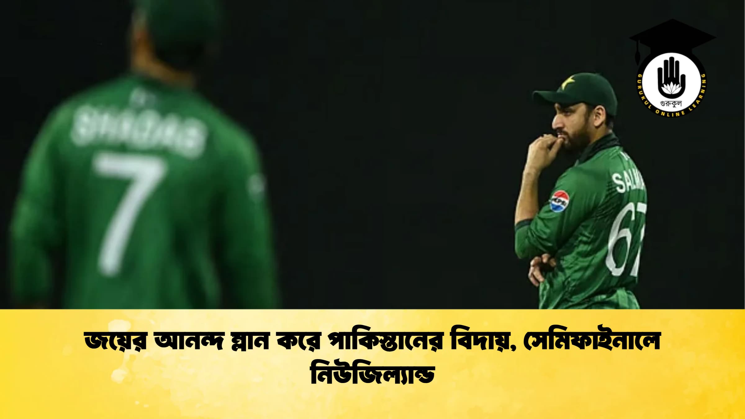 জয়ের আনন্দ ম্লান করে পাকিস্তানের বিদায় সেমিফাইনালে নিউজিল্যান্ড ক্রিকেট গুরুকুল, GOLN