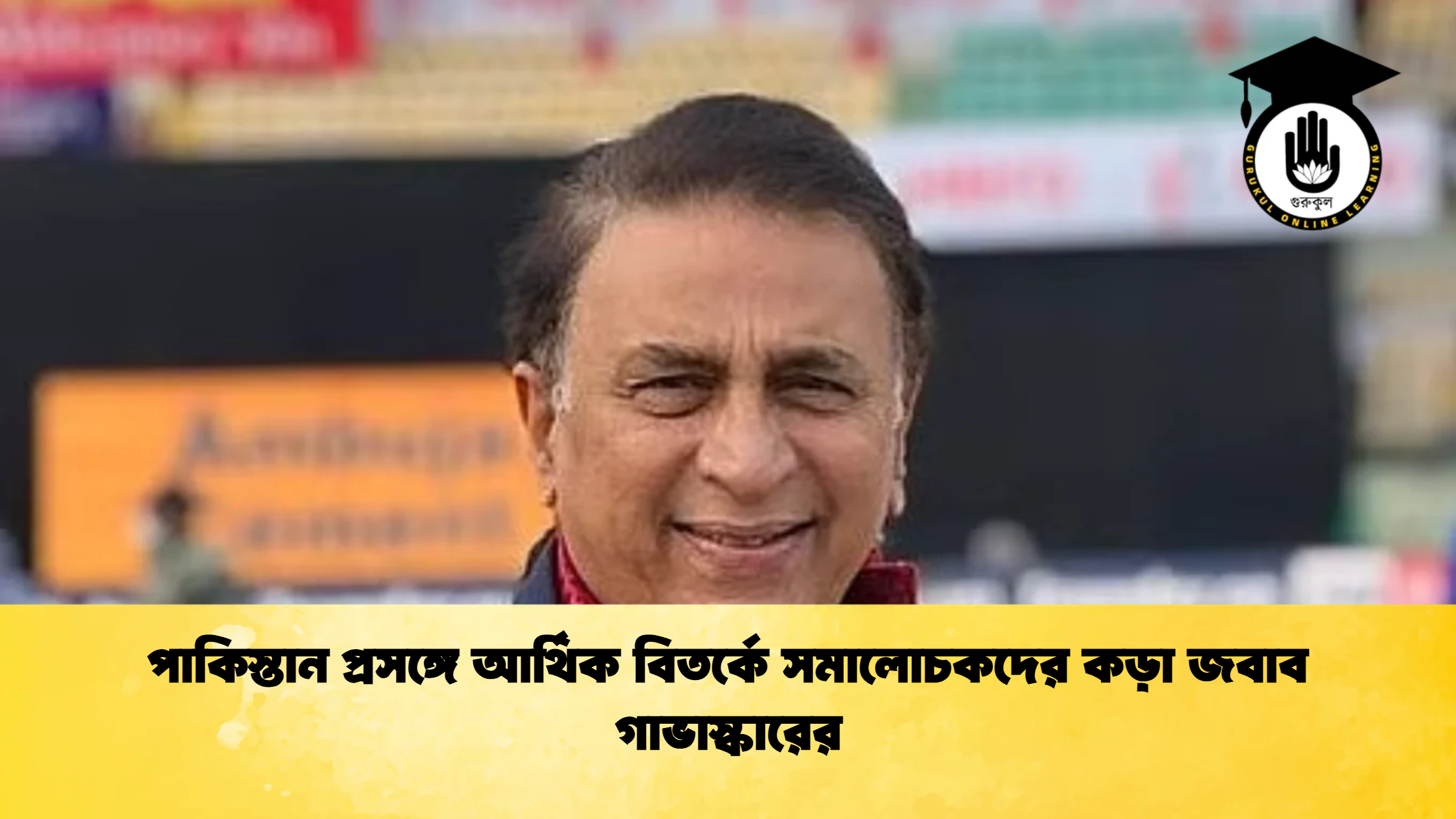 পাকিস্তান প্রসঙ্গে আর্থিক বিতর্কে সমালোচকদের কড়া জবাব গাভাস্কারের ক্রিকেট গুরুকুল, GOLN