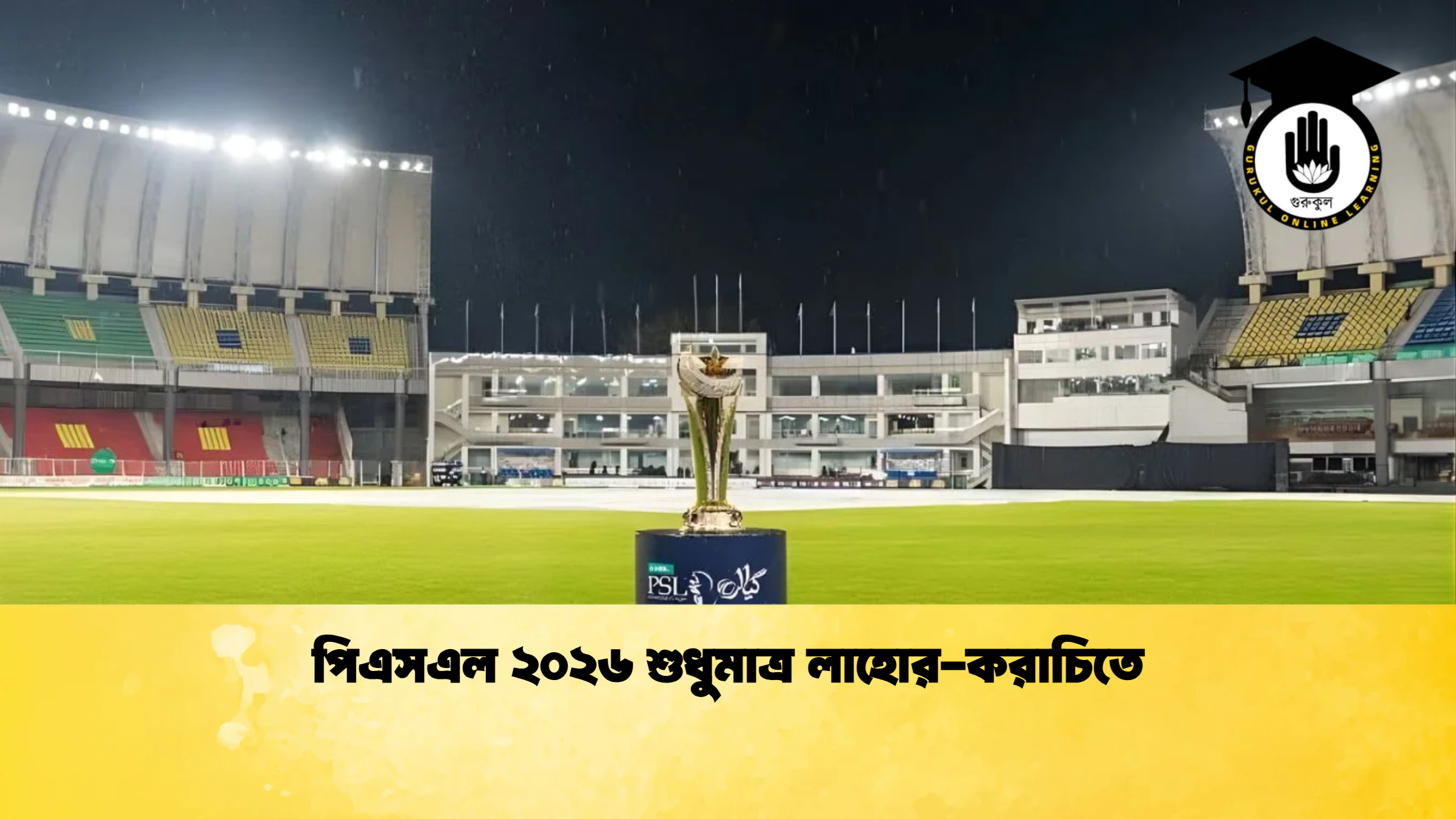 পিএসএল ২০২৬ শুধুমাত্র লাহোর করাচিতে ক্রিকেট গুরুকুল, GOLN