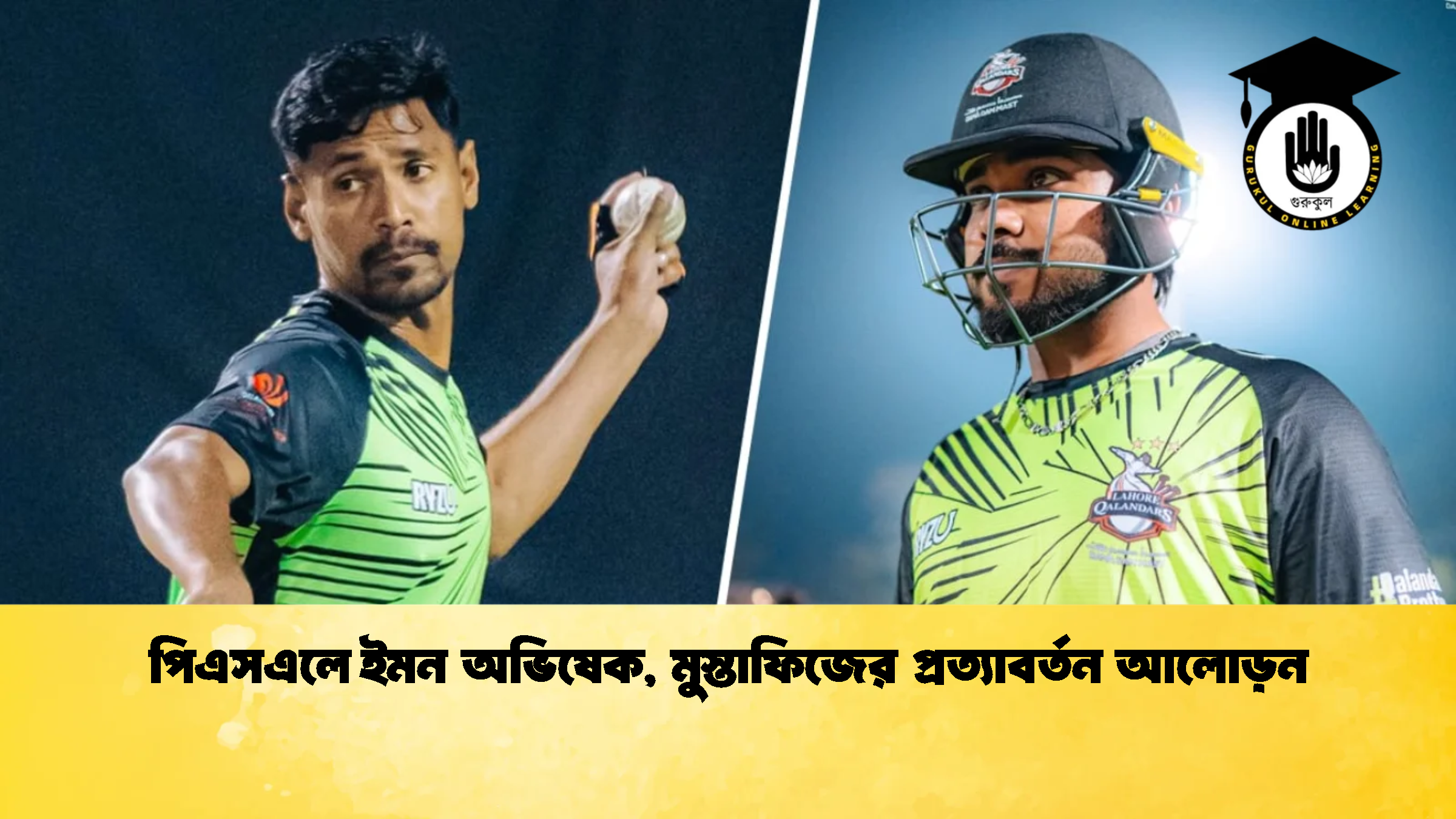 পিএসএলে ইমন অভিষেক মুস্তাফিজের প্রত্যাবর্তন আলোড়ন 1 ক্রিকেট গুরুকুল, GOLN