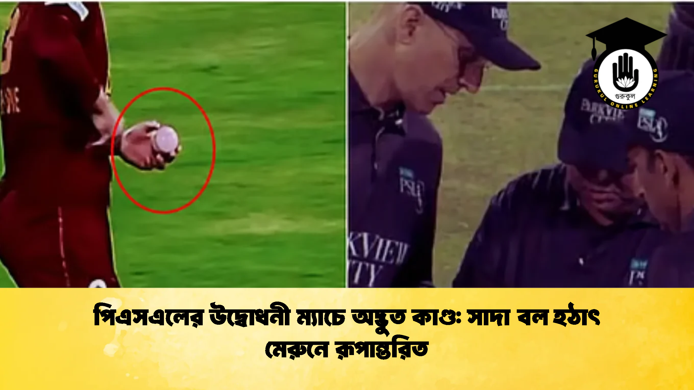 পিএসএলের উদ্বোধনী ম্যাচে অদ্ভুত কাণ্ড সাদা বল হঠাৎ মেরুনে রূপান্তরিত ক্রিকেট গুরুকুল, GOLN