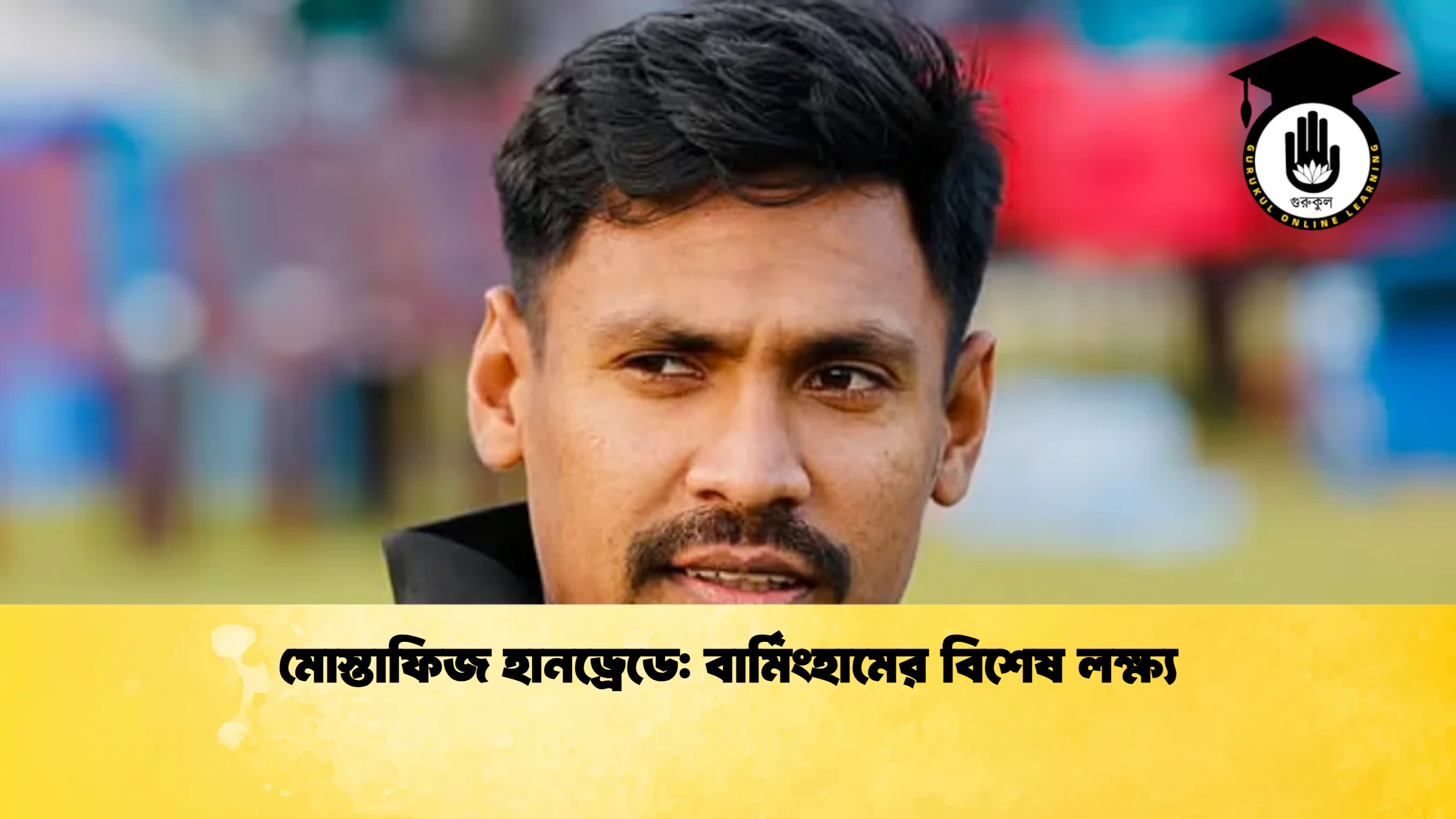 মোস্তাফিজ হানড্রেডে বার্মিংহামের বিশেষ লক্ষ্য ক্রিকেট গুরুকুল, GOLN
