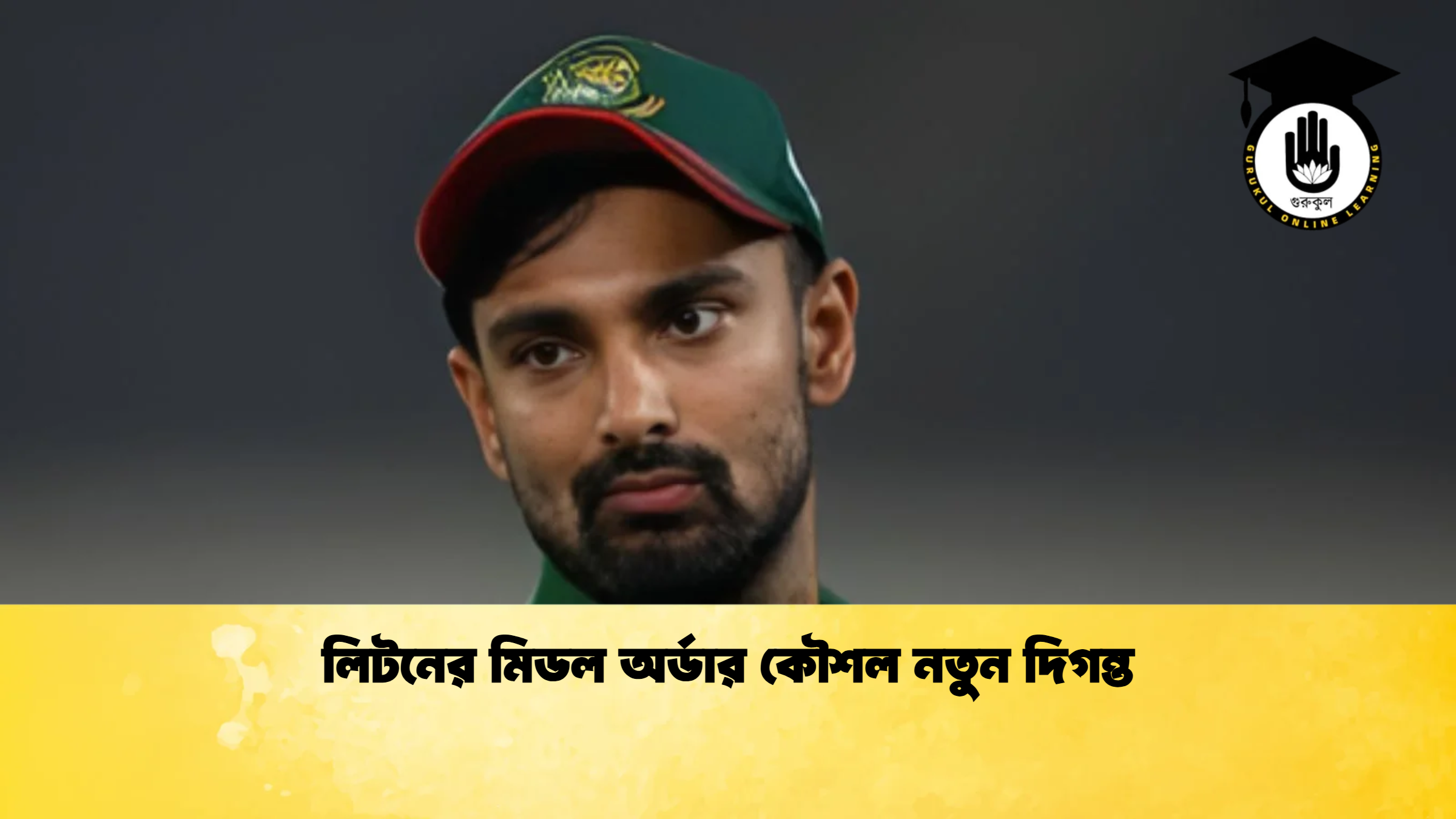 লিটনের মিডল অর্ডার কৌশল নতুন দিগন্ত ক্রিকেট গুরুকুল, GOLN