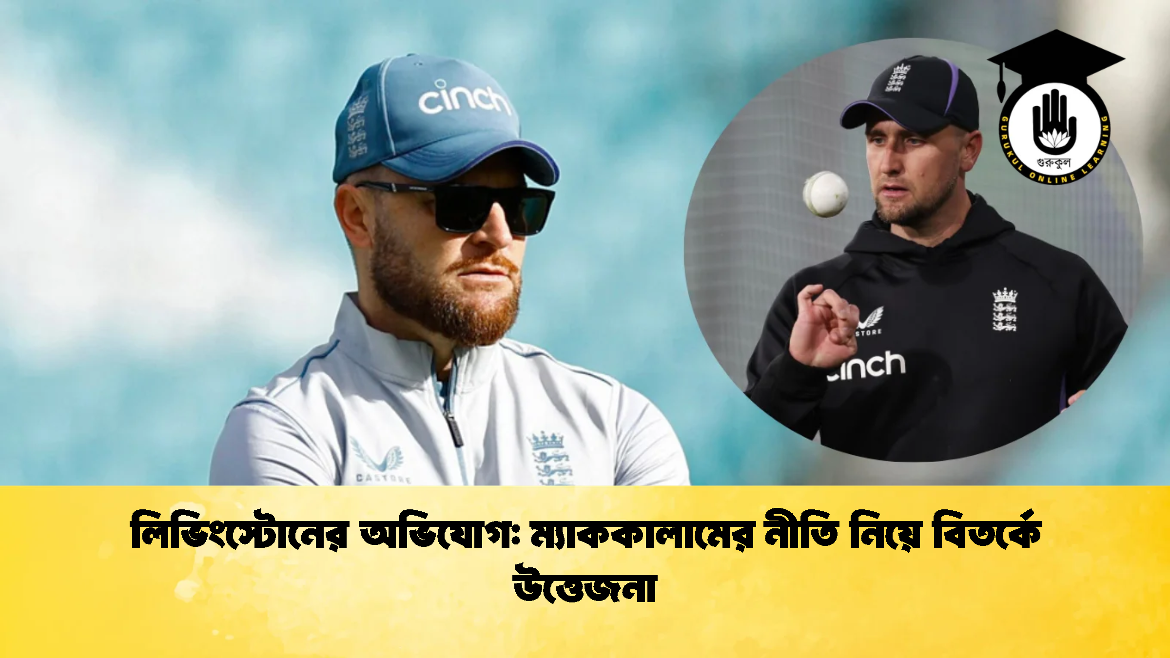 লিভিংস্টোনের অভিযোগ ম্যাককালামের নীতি নিয়ে বিতর্কে উত্তেজনা ক্রিকেট গুরুকুল, GOLN