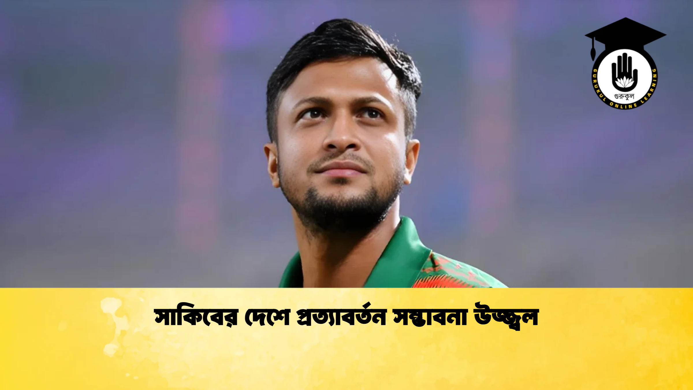 সাকিবের দেশে প্রত্যাবর্তন সম্ভাবনা উজ্জ্বল ক্রিকেট গুরুকুল, GOLN