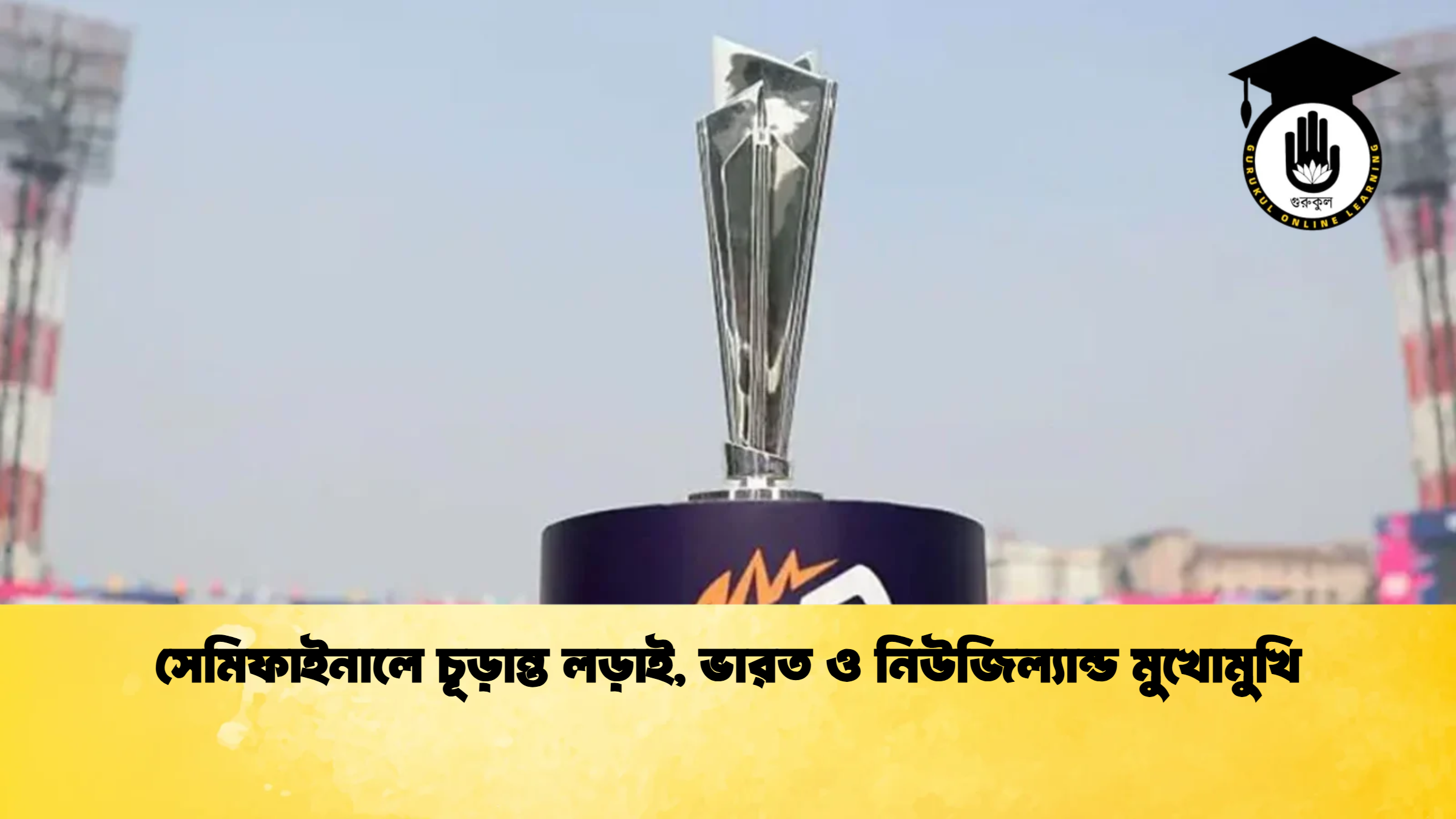 সেমিফাইনালে চূড়ান্ত লড়াই ভারত ও নিউজিল্যান্ড মুখোমুখি ক্রিকেট গুরুকুল, GOLN