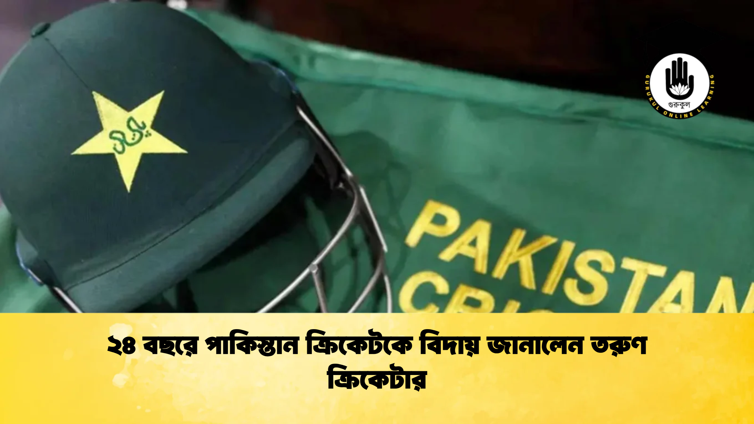 ২৪ বছরে পাকিস্তান ক্রিকেটকে বিদায় জানালেন তরুণ ক্রিকেটার ক্রিকেট গুরুকুল, GOLN