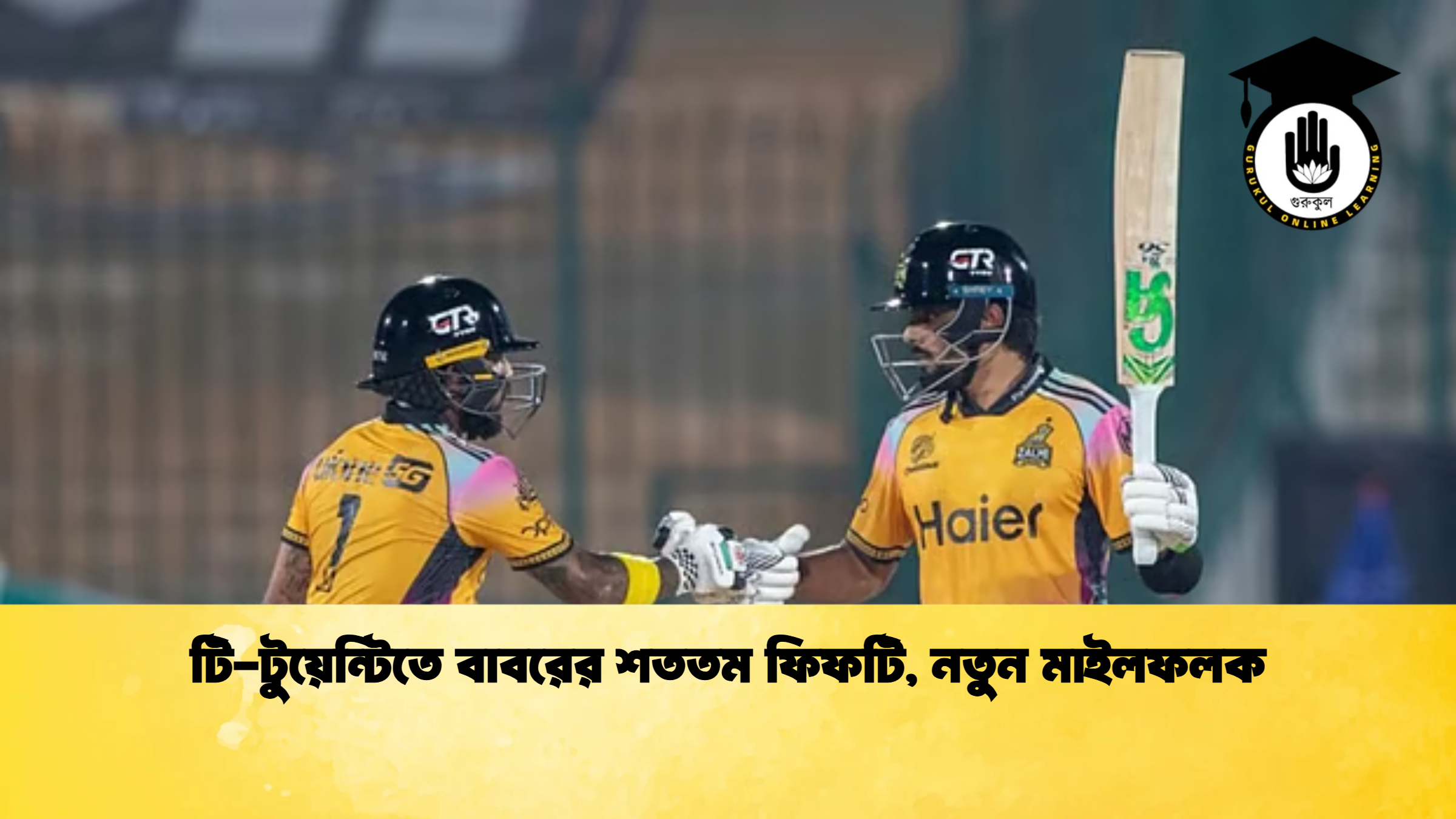টি টুয়েন্টিতে বাবরের শততম ফিফটি নতুন মাইলফলক ক্রিকেট গুরুকুল, GOLN