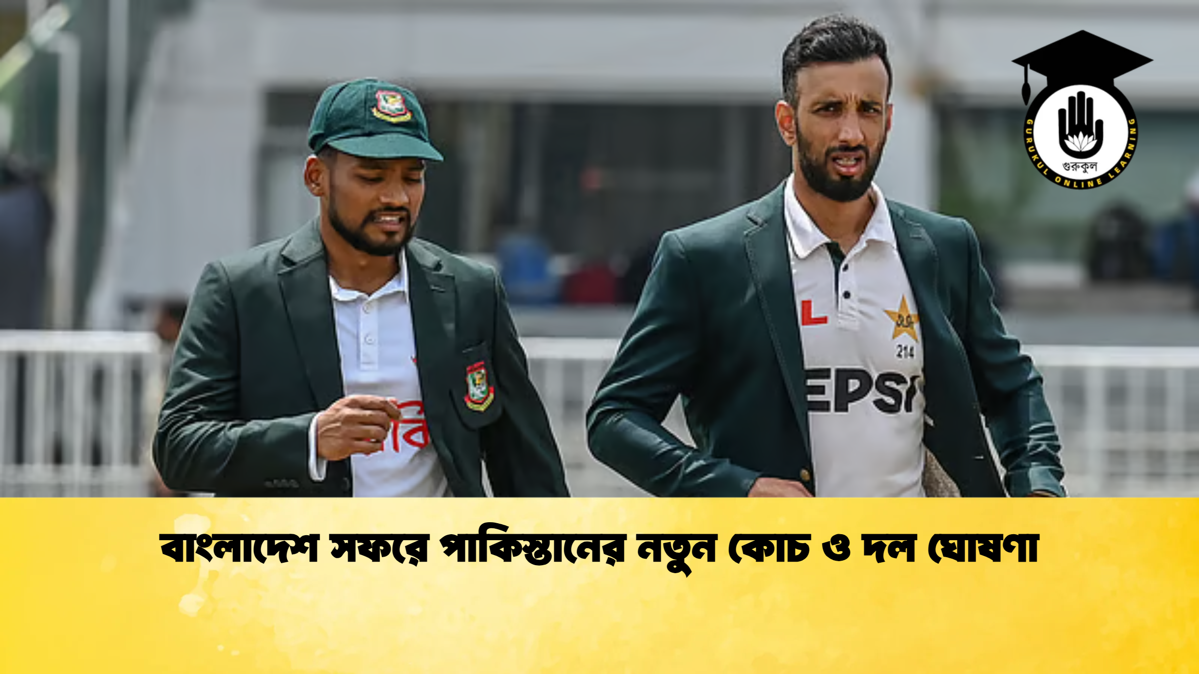 বাংলাদেশ সফরে পাকিস্তানের নতুন কোচ ও দল ঘোষণা ক্রিকেট গুরুকুল, GOLN
