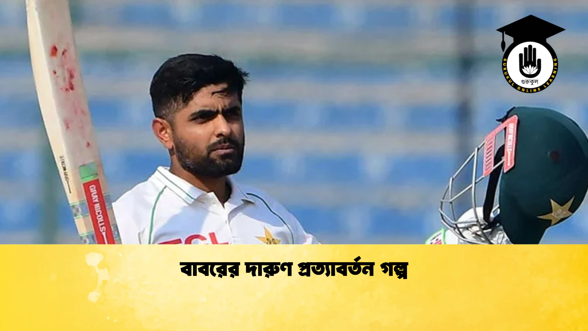 বাবরের দারুণ প্রত্যাবর্তন গল্প ক্রিকেট গুরুকুল, GOLN