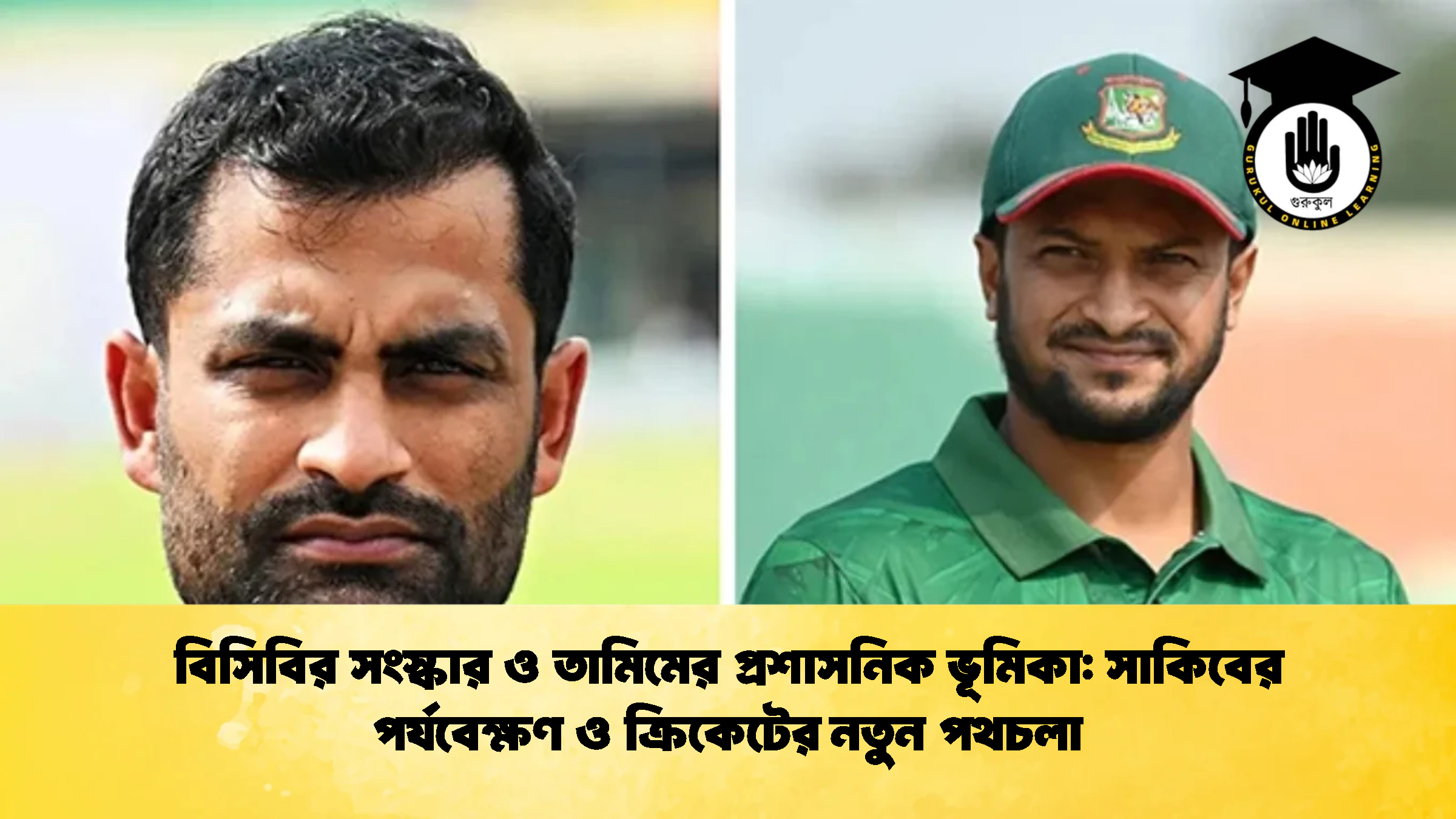 বিসিবির সংস্কার ও তামিমের প্রশাসনিক ভূমিকা সাকিবের পর্যবেক্ষণ ও ক্রিকেটের নতুন পথচলা ক্রিকেট গুরুকুল, GOLN
