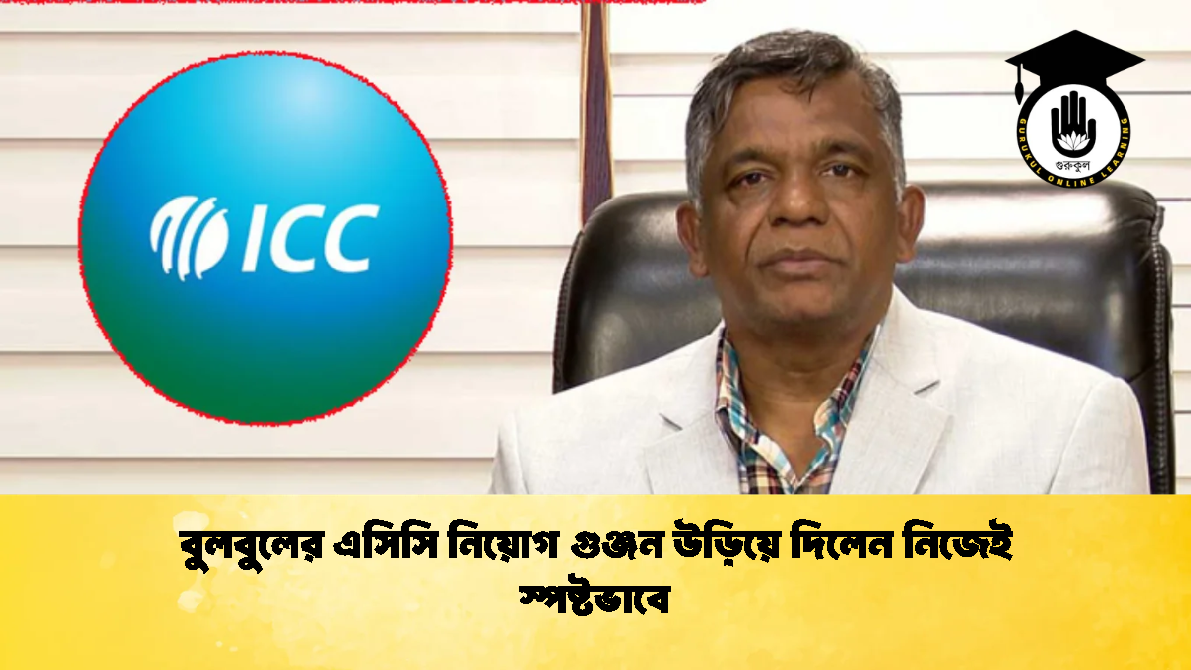 বুলবুলের এসিসি নিয়োগ গুঞ্জন উড়িয়ে দিলেন নিজেই স্পষ্টভাবে ক্রিকেট গুরুকুল, GOLN