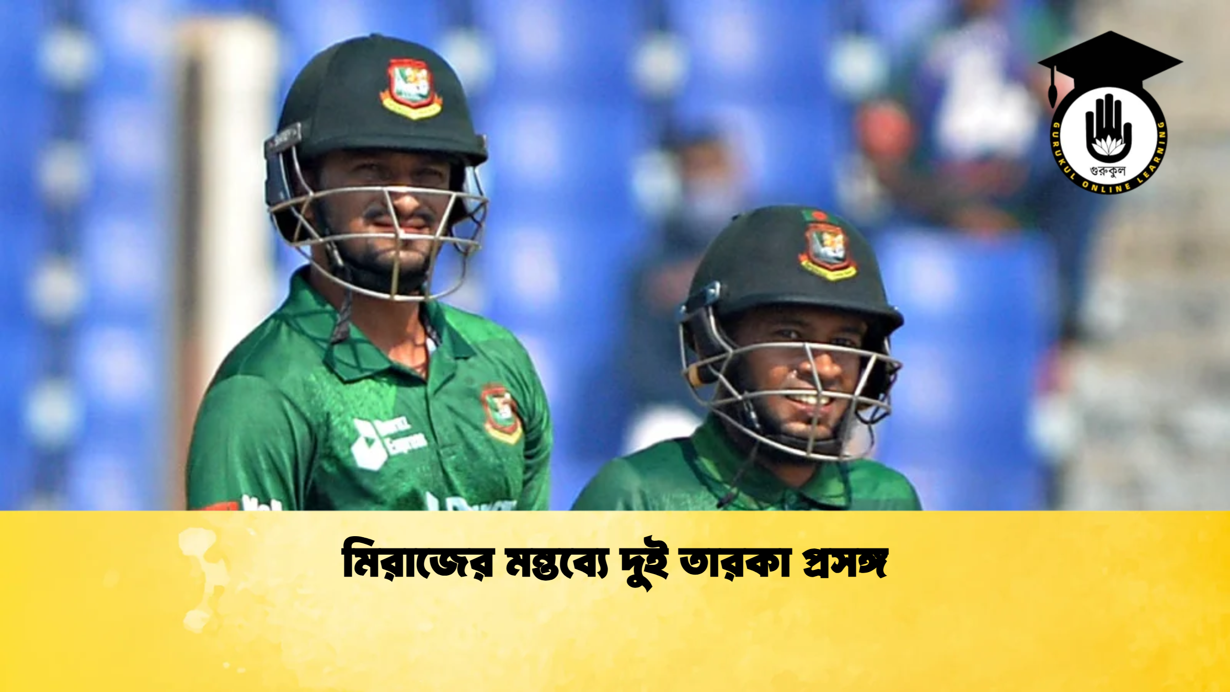 মিরাজের মন্তব্যে দুই তারকা প্রসঙ্গ ক্রিকেট গুরুকুল, GOLN