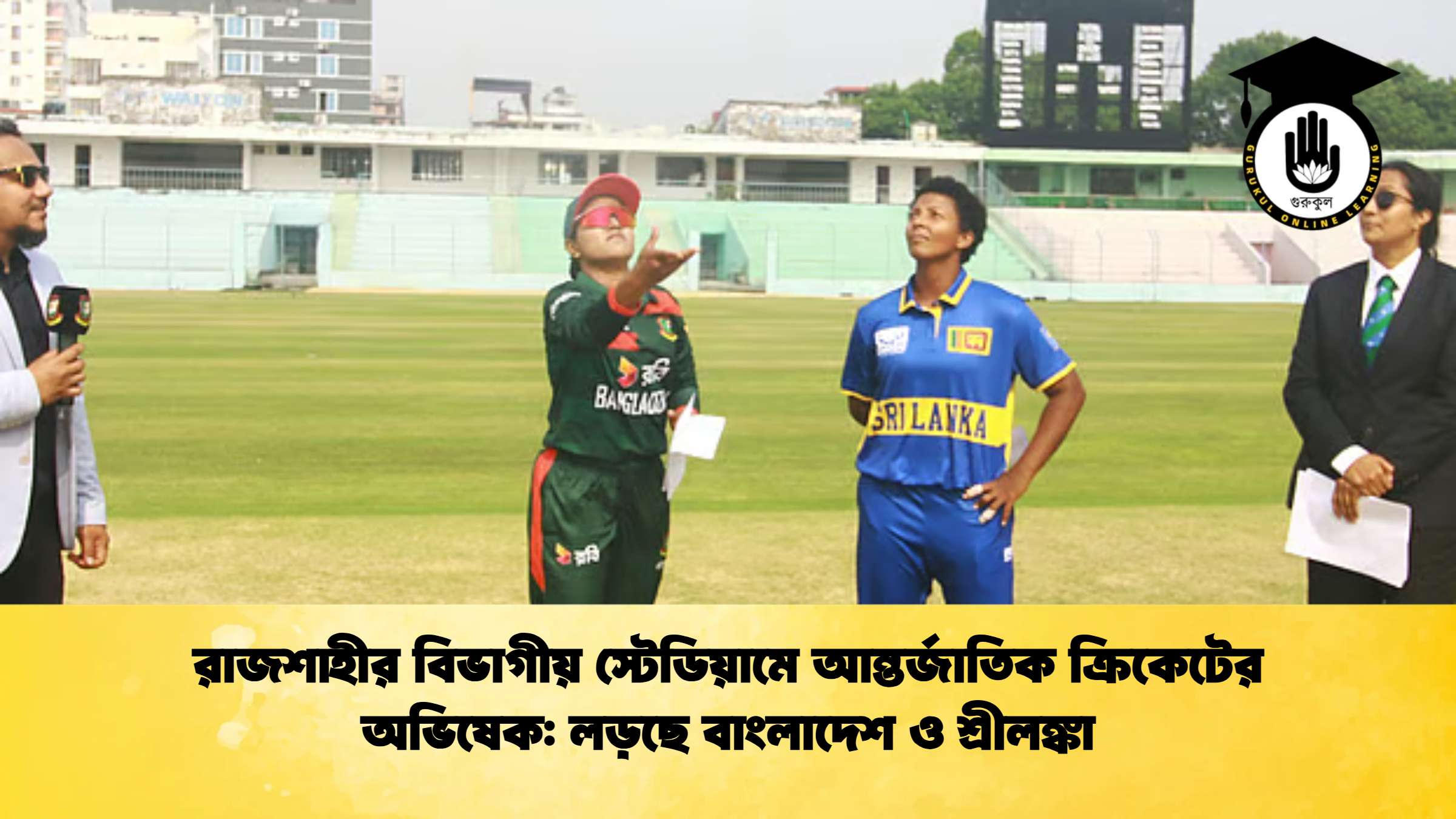 রাজশাহীর বিভাগীয় স্টেডিয়ামে আন্তর্জাতিক ক্রিকেটের অভিষেক লড়ছে বাংলাদেশ ও শ্রীলঙ্কা ক্রিকেট গুরুকুল, GOLN