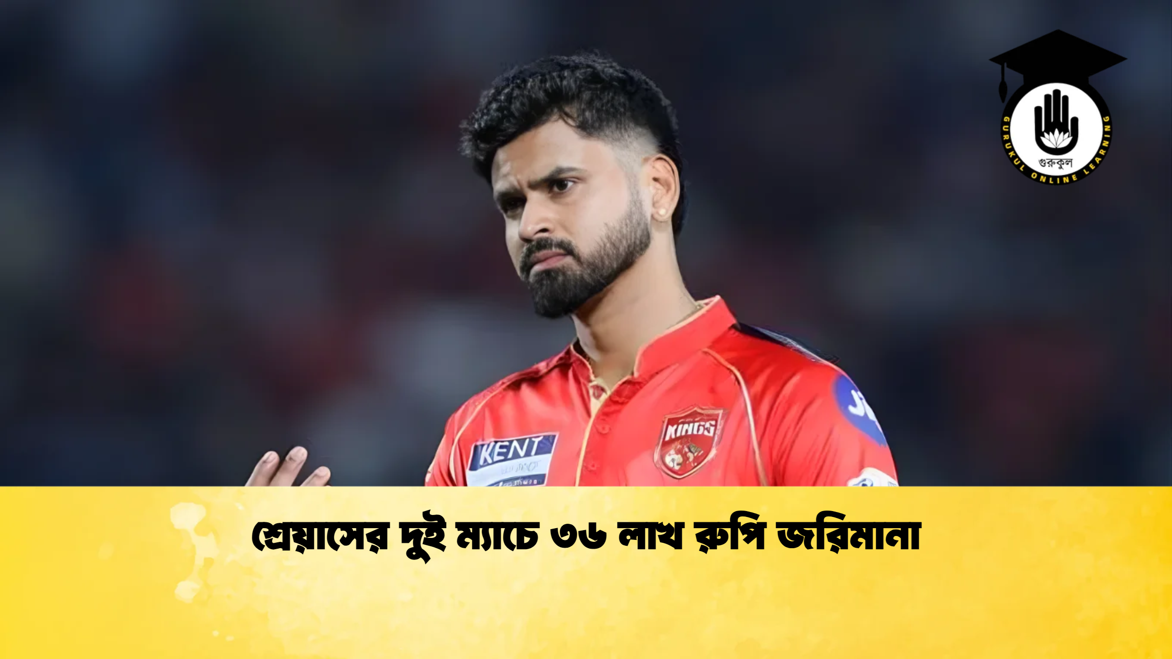 শ্রেয়াসের দুই ম্যাচে ৩৬ লাখ রুপি জরিমানা ক্রিকেট গুরুকুল, GOLN