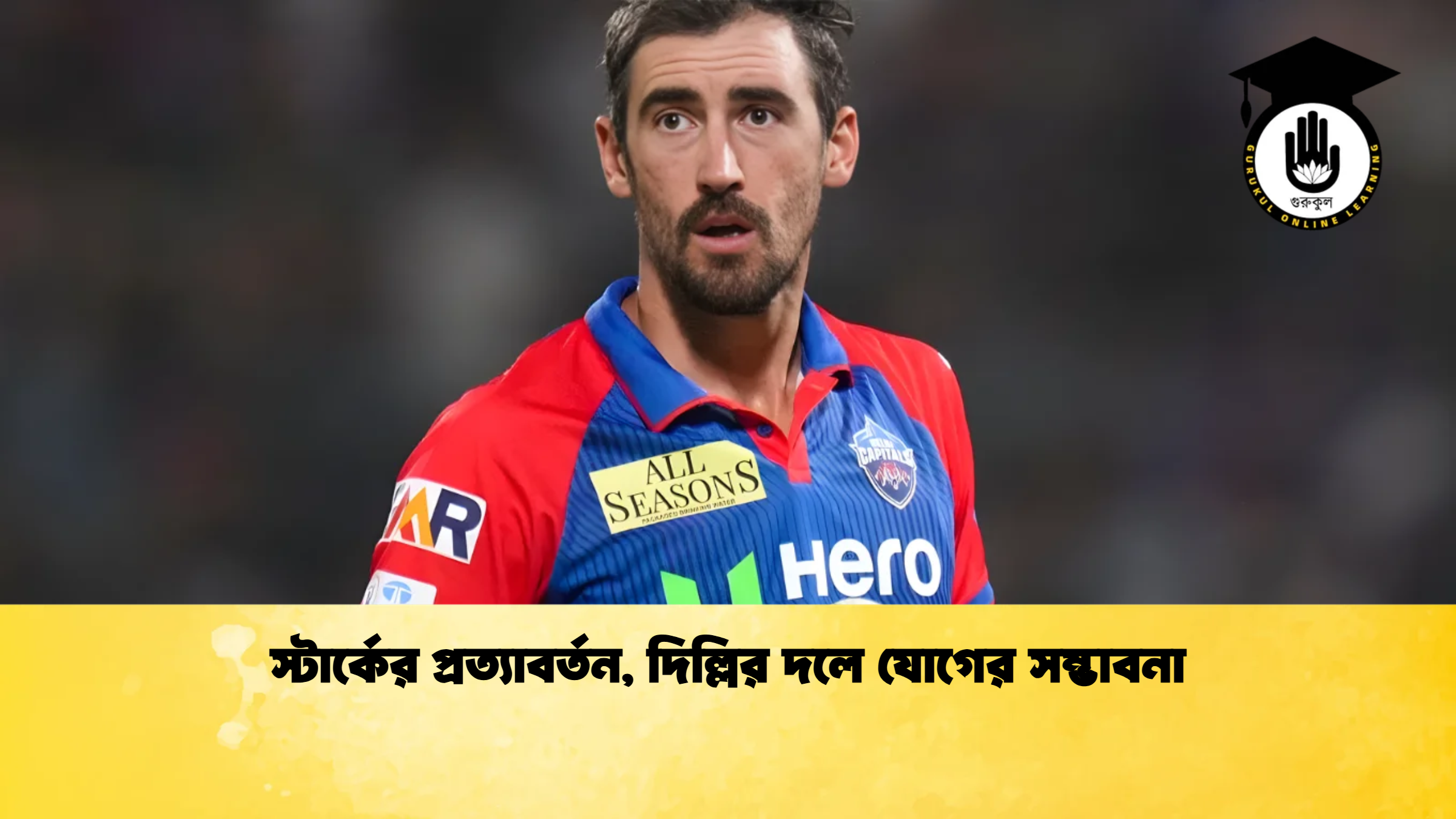 স্টার্কের প্রত্যাবর্তন দিল্লির দলে যোগের সম্ভাবনা ক্রিকেট গুরুকুল, GOLN