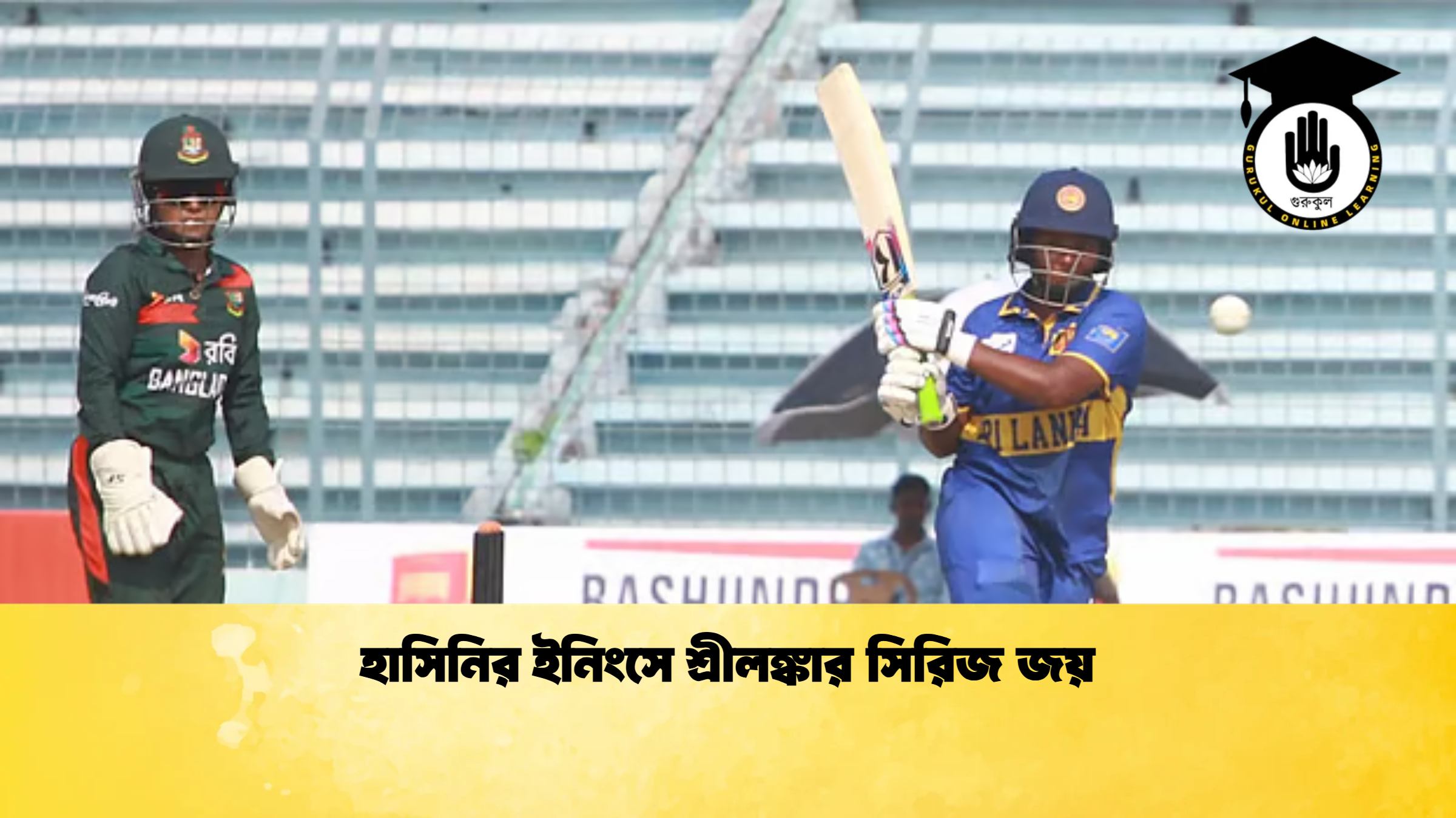 হাসিনির ইনিংসে শ্রীলঙ্কার সিরিজ জয় ক্রিকেট গুরুকুল, GOLN
