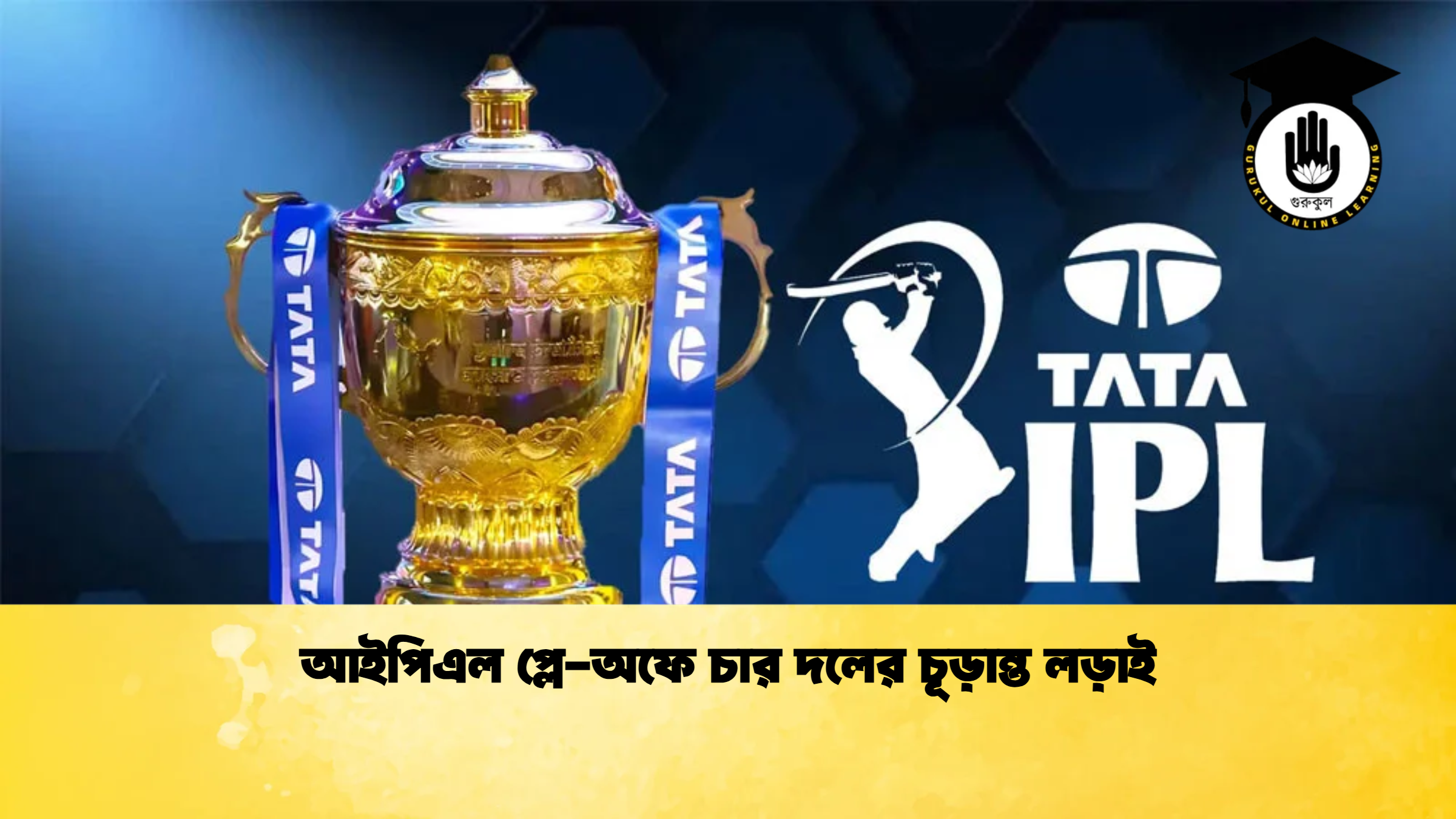 আইপিএল প্লে অফে চার দলের চূড়ান্ত লড়াই ক্রিকেট গুরুকুল, GOLN