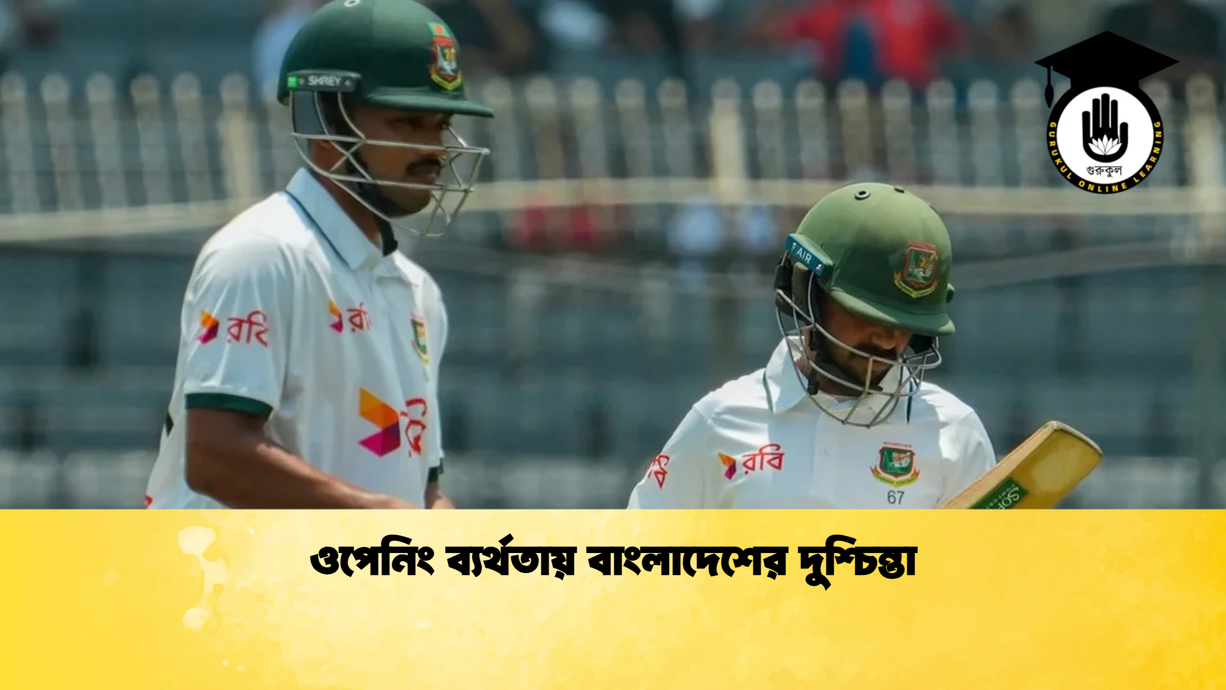 ওপেনিং ব্যর্থতায় বাংলাদেশের দুশ্চিন্তা ক্রিকেট গুরুকুল, GOLN