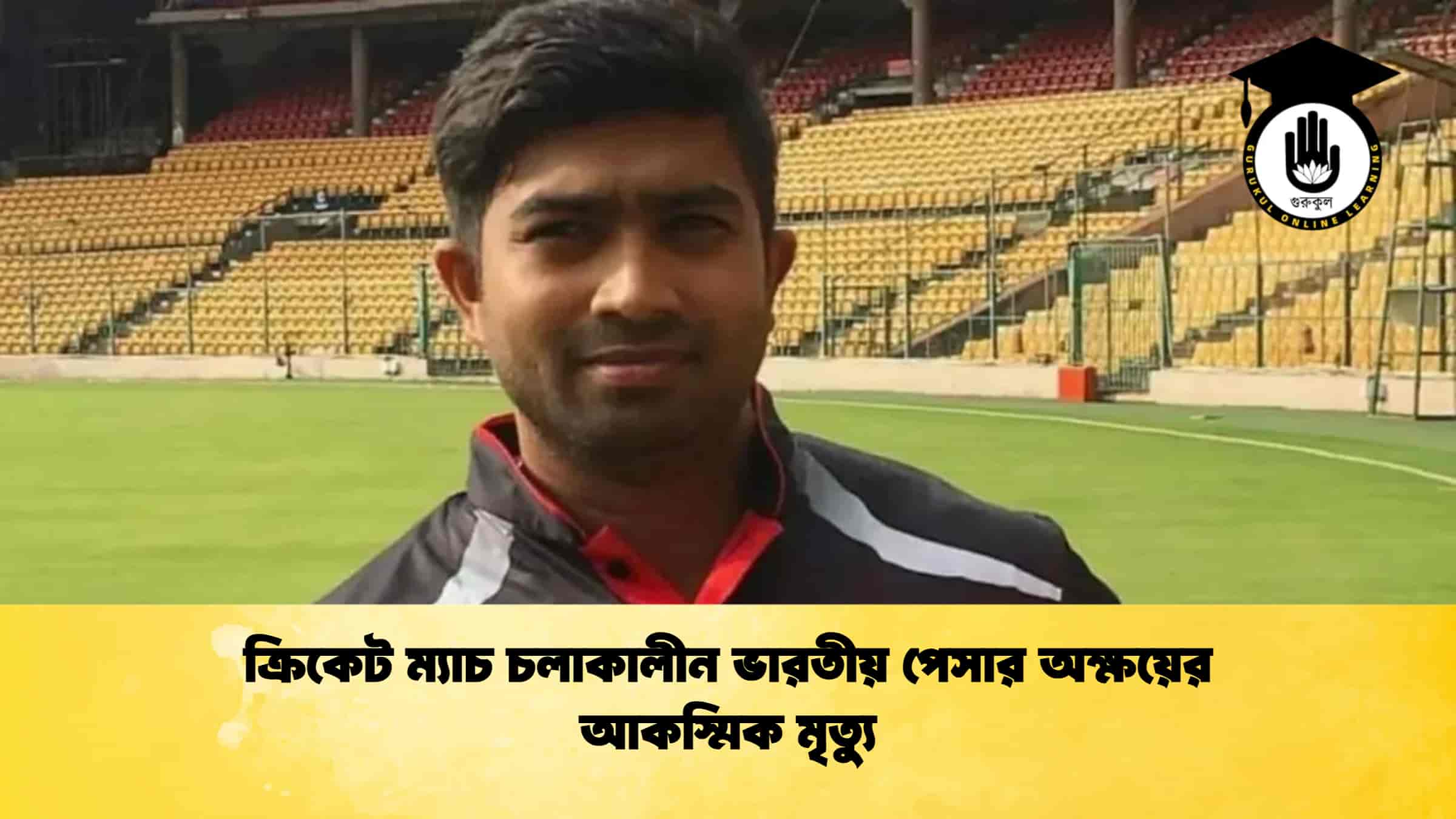 ক্রিকেট ম্যাচ চলাকালীন ভারতীয় পেসার অক্ষয়ের আকস্মিক মৃত্যু