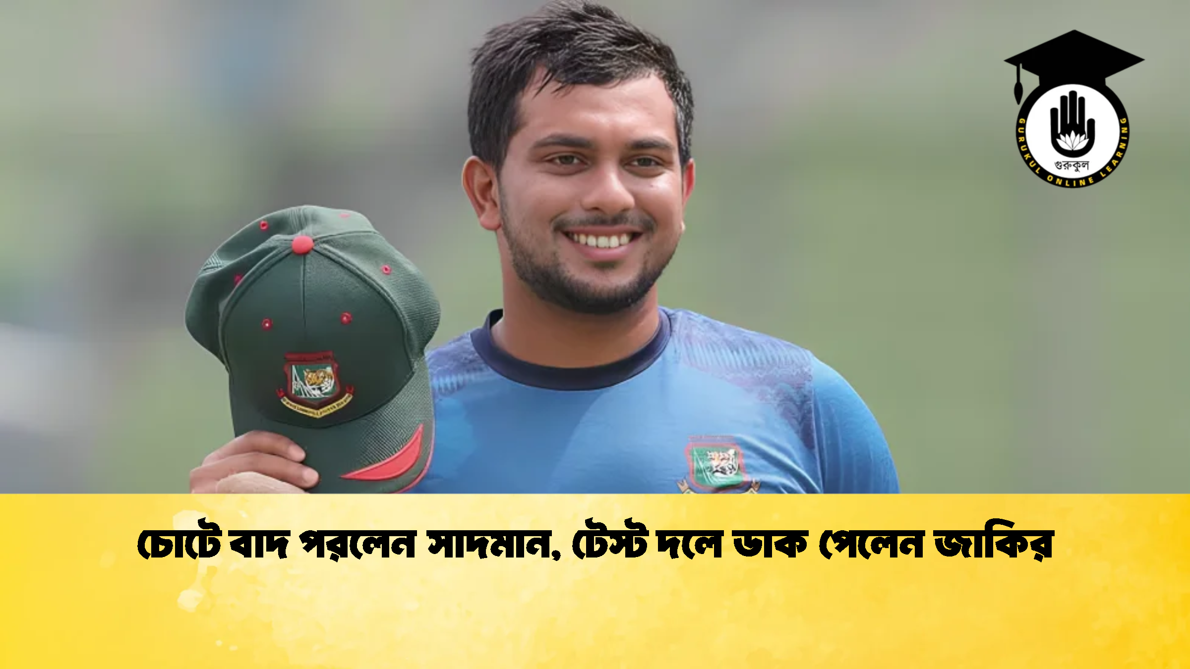 চোটে বাদ পরলেন সাদমান টেস্ট দলে ডাক পেলেন জাকির 2 1 ক্রিকেট গুরুকুল, GOLN