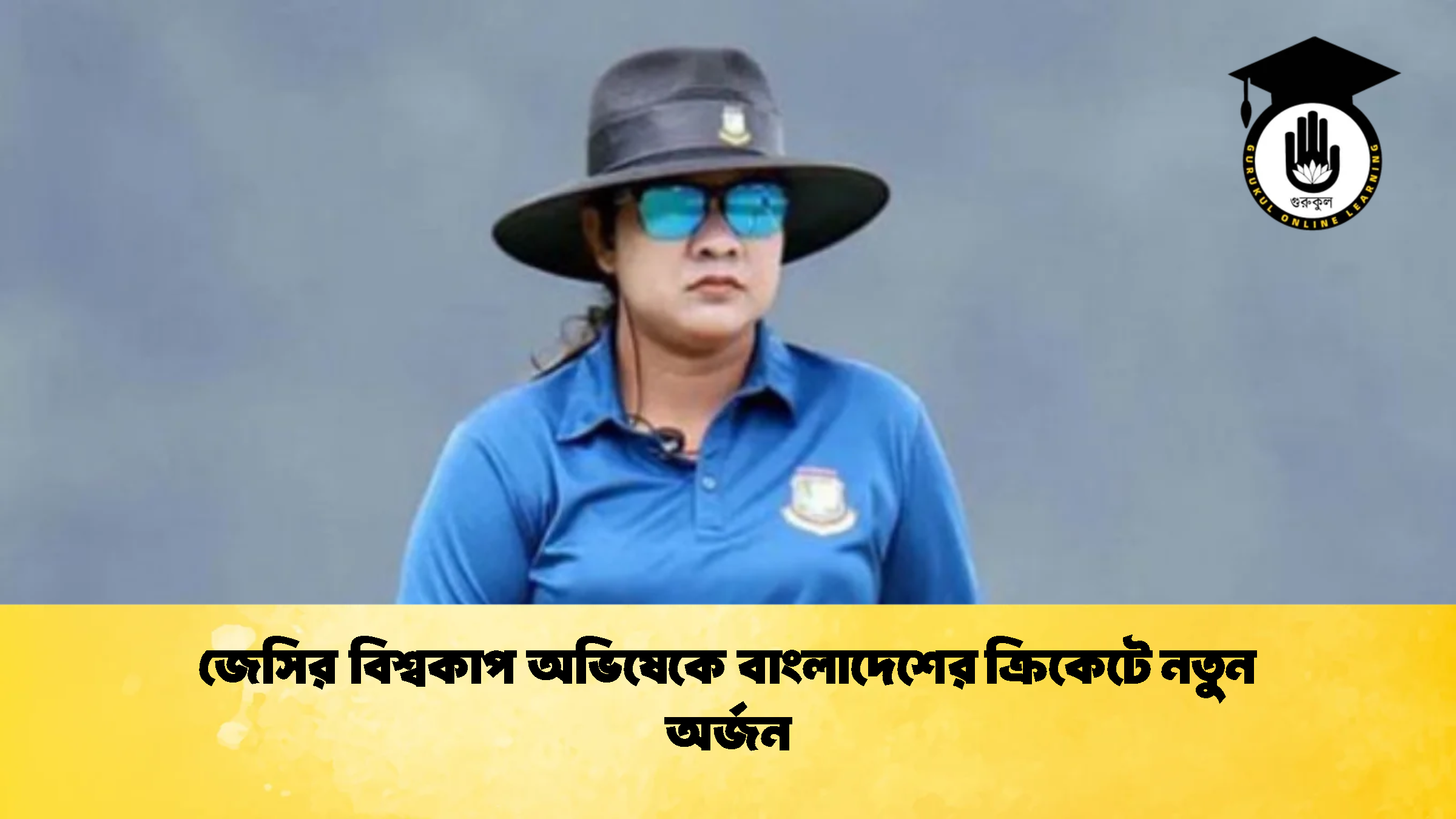 জেসির বিশ্বকাপ অভিষেকে বাংলাদেশের ক্রিকেটে নতুন অর্জন 1 ক্রিকেট গুরুকুল, GOLN