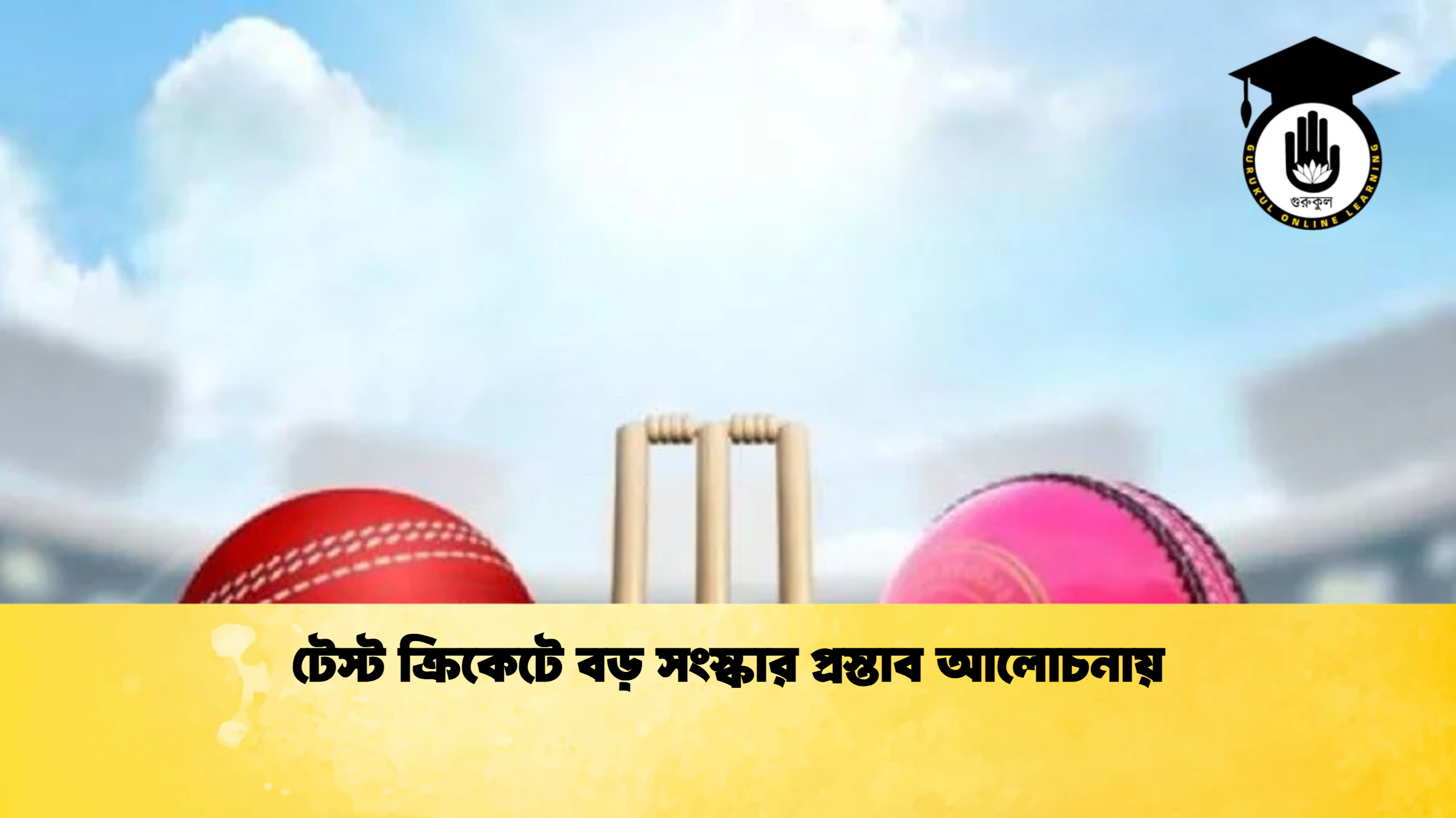 টেস্ট ক্রিকেটে বড় সংস্কার প্রস্তাব আলোচনায় ক্রিকেট গুরুকুল, GOLN