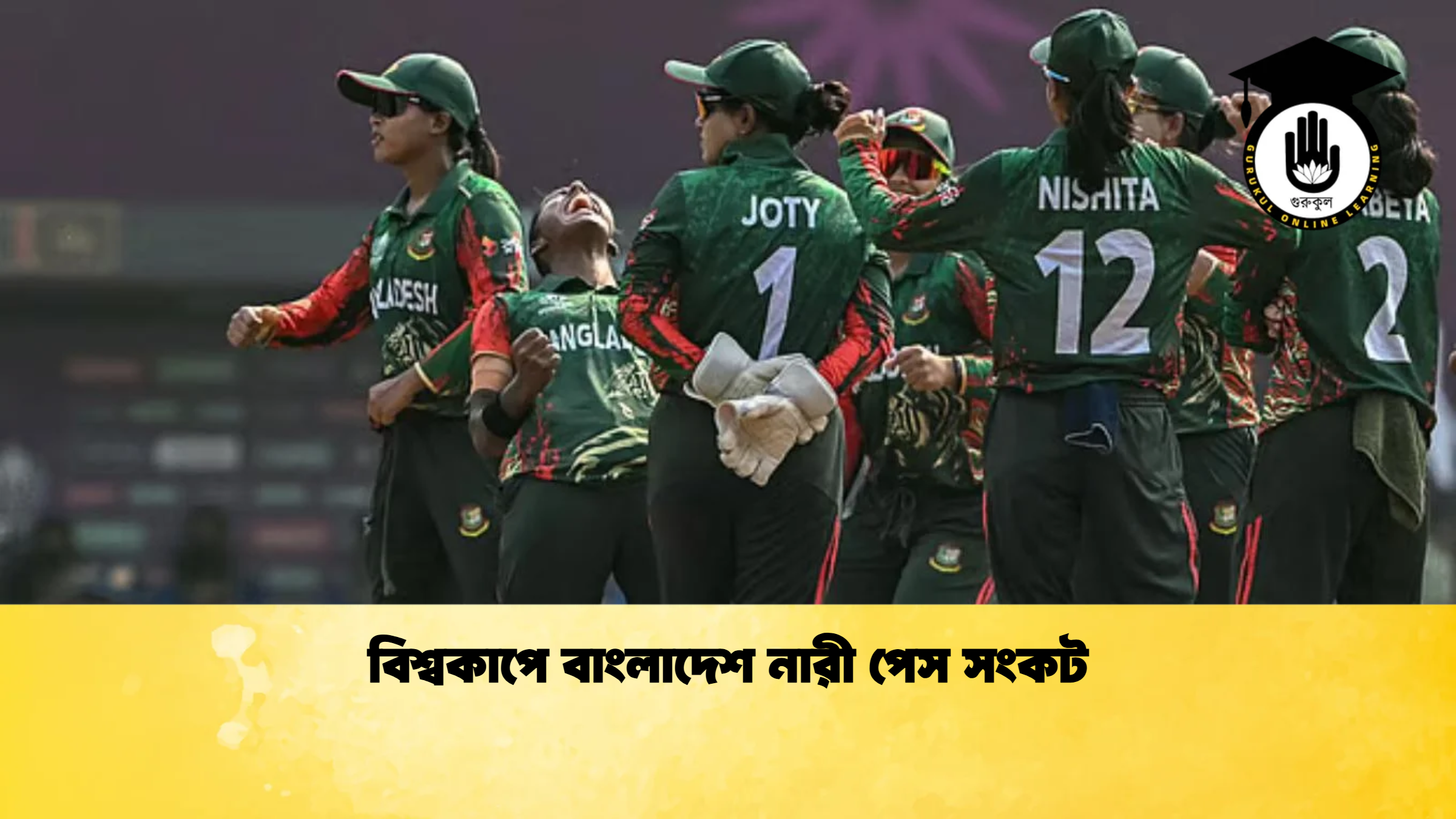 বিশ্বকাপে বাংলাদেশ নারী পেস সংকট ক্রিকেট গুরুকুল, GOLN